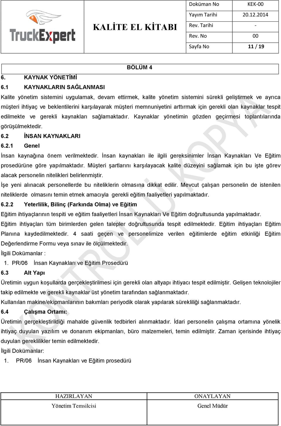 memnuniyetini arttırmak için gerekli olan kaynaklar tespit edilmekte ve gerekli kaynakları sağlamaktadır. Kaynaklar yönetimin gözden geçirmesi toplantılarında görüşülmektedir. 6.2 İNSAN KAYNAKLARI 6.