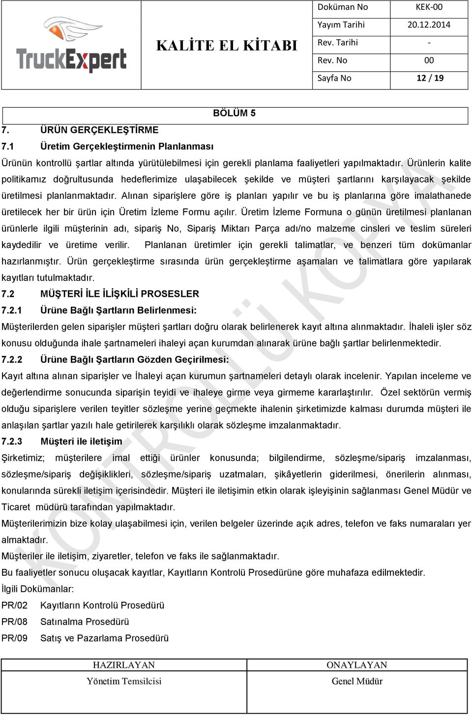 Alınan siparişlere göre iş planları yapılır ve bu iş planlarına göre imalathanede üretilecek her bir ürün için Üretim İzleme Formu açılır.