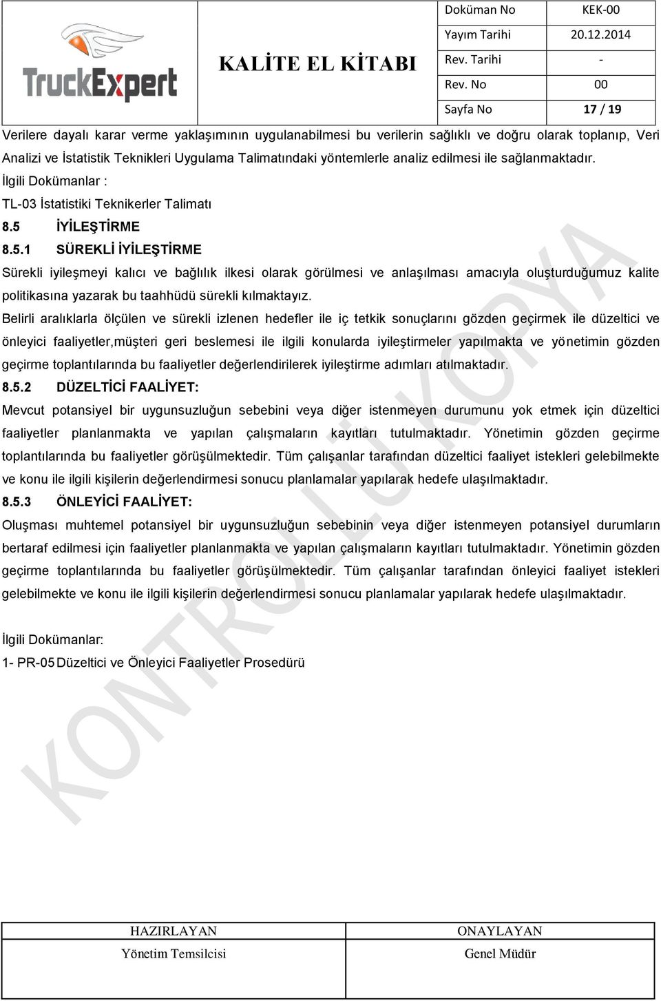 İYİLEŞTİRME 8.5.1 SÜREKLİ İYİLEŞTİRME Sürekli iyileşmeyi kalıcı ve bağlılık ilkesi olarak görülmesi ve anlaşılması amacıyla oluşturduğumuz kalite politikasına yazarak bu taahhüdü sürekli kılmaktayız.