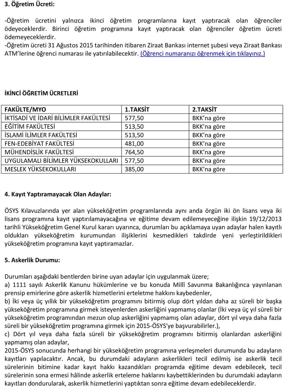 -Öğretim ücreti 31 Ağustos 2015 tarihinden itibaren Ziraat Bankası internet şubesi veya Ziraat Bankası ATM lerine öğrenci numarası ile yatırılabilecektir. (Öğrenci numaranızı öğrenmek için tıklayınız.