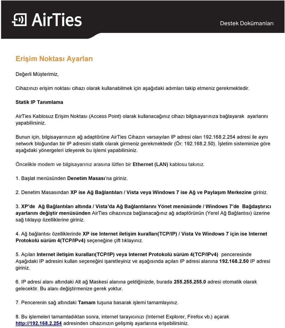 Bunun için, bilgisayarınızın ağ adaptörüne AirTies Cihazın varsayılan IP adresi olan 192.168.2.254 adresi ile aynı network bloğundan bir IP adresini statik olarak girmeniz gerekmektedir (Ör: 192.168.2.50).