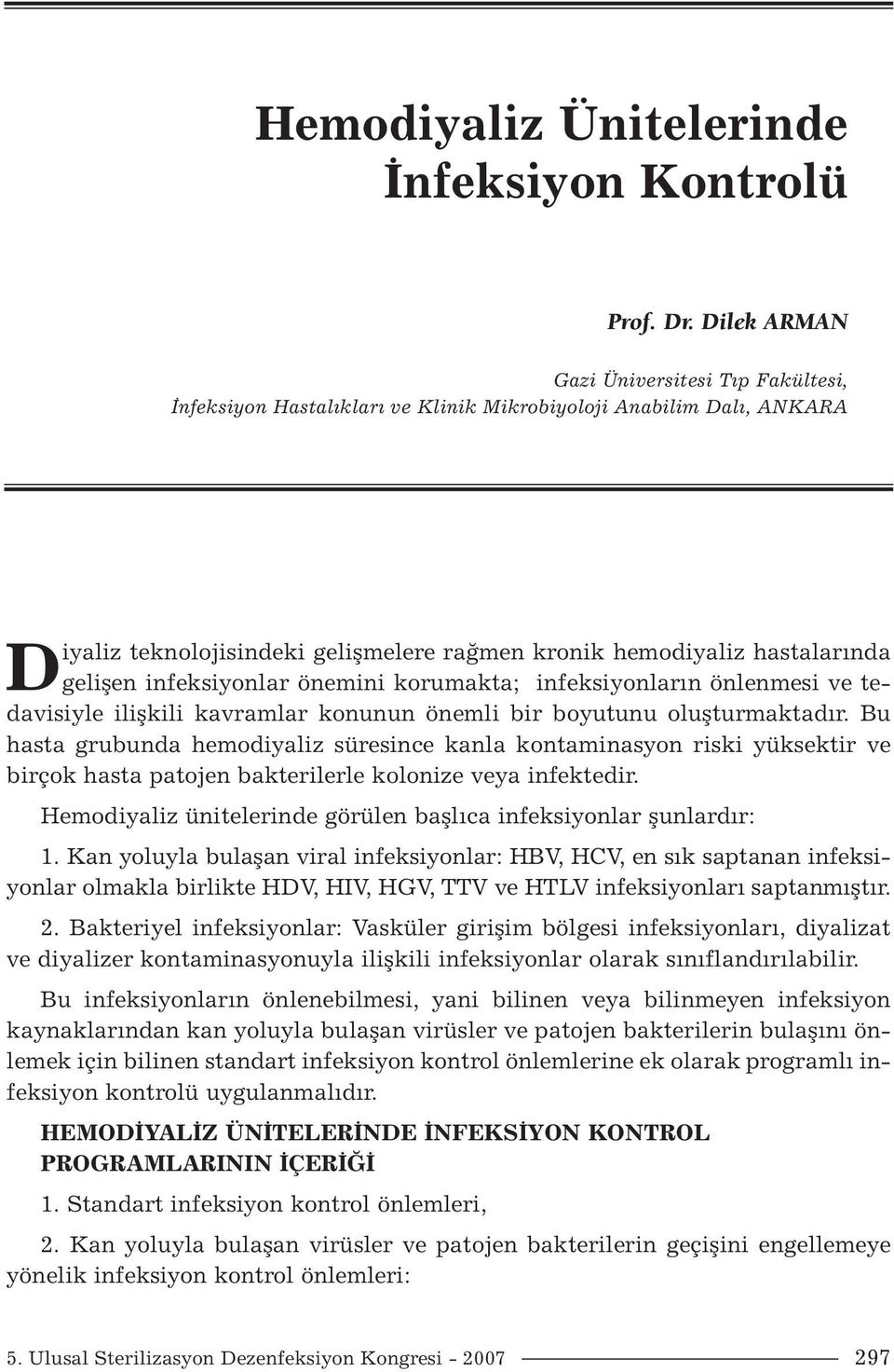 infeksiyonlar önemini korumakta; infeksiyonların önlenmesi ve tedavisiyle ilişkili kavramlar konunun önemli bir boyutunu oluşturmaktadır.