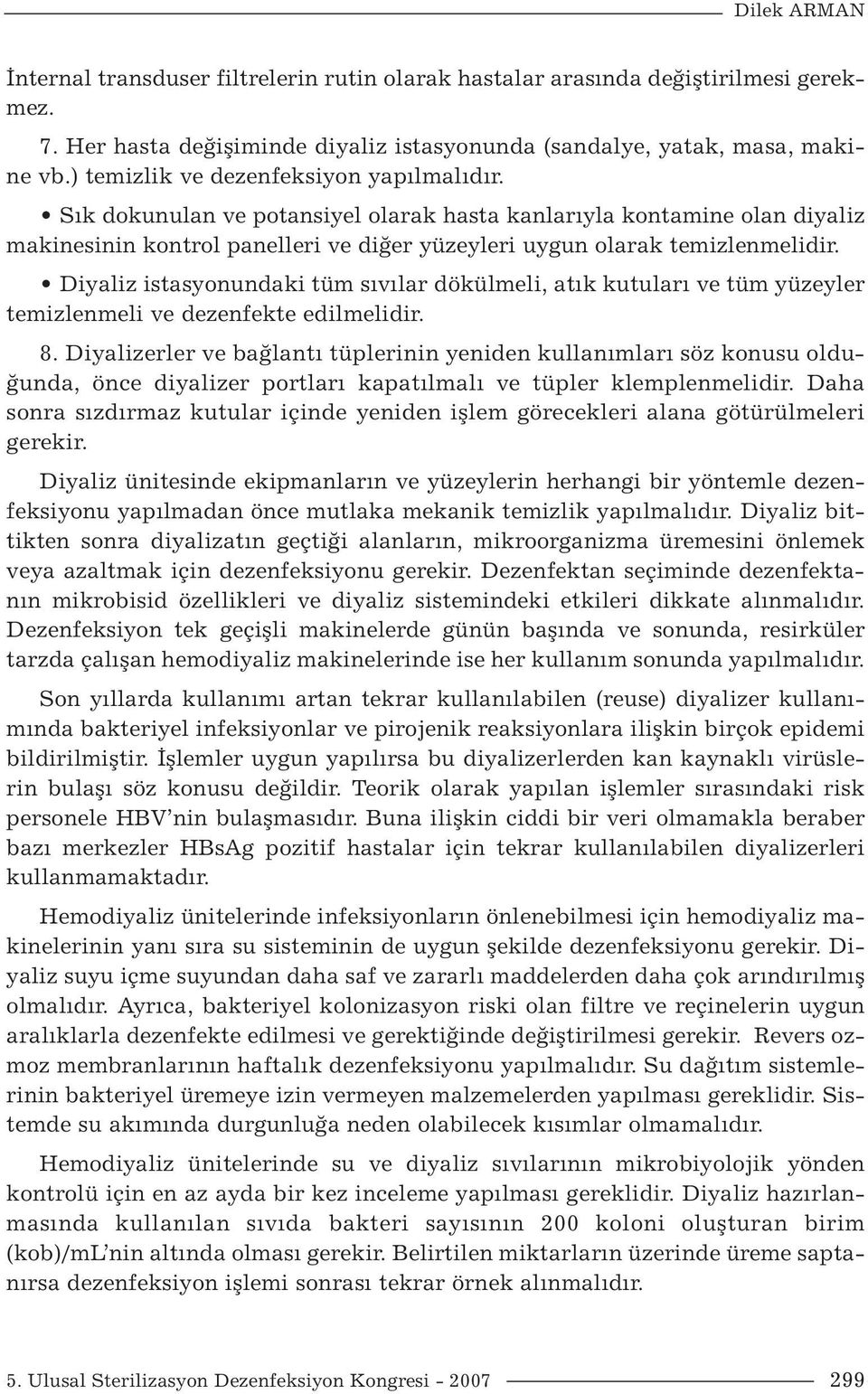 Diyaliz istasyonundaki tüm sıvılar dökülmeli, atık kutuları ve tüm yüzeyler temizlenmeli ve dezenfekte edilmelidir. 8.