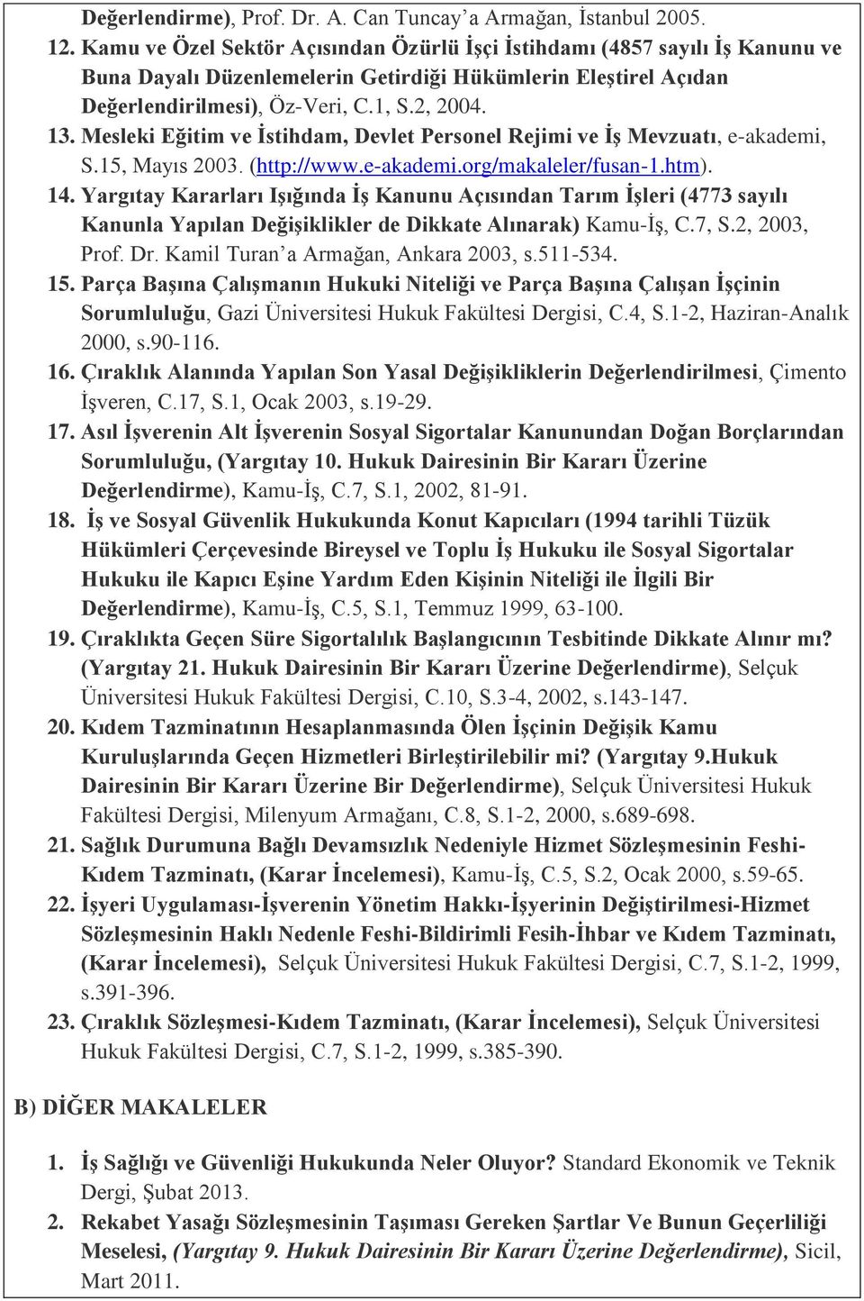 Mesleki Eğitim ve İstihdam, Devlet Personel Rejimi ve İş Mevzuatı, e-akademi, S.15, Mayıs 2003. (http://www.e-akademi.org/makaleler/fusan-1.htm). 14.