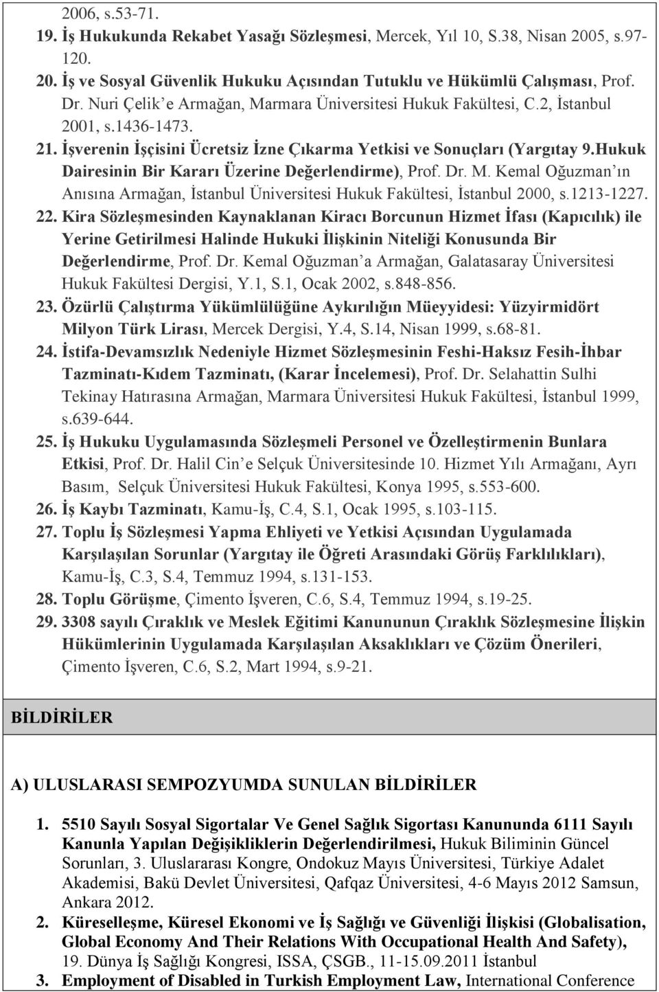 Hukuk Dairesinin Bir Kararı Üzerine Değerlendirme), Prof. Dr. M. Kemal Oğuzman ın Anısına Armağan, İstanbul Üniversitesi Hukuk Fakültesi, İstanbul 2000, s.1213-1227. 22.