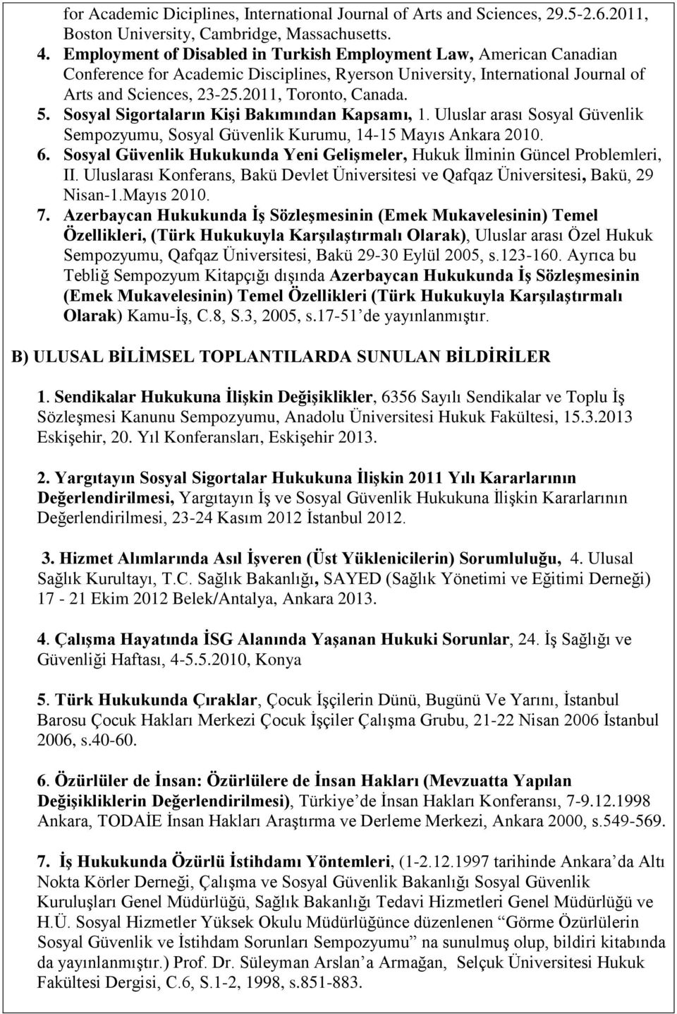 Sosyal Sigortaların Kişi Bakımından Kapsamı, 1. Uluslar arası Sosyal Güvenlik Sempozyumu, Sosyal Güvenlik Kurumu, 14-15 Mayıs Ankara 2010. 6.