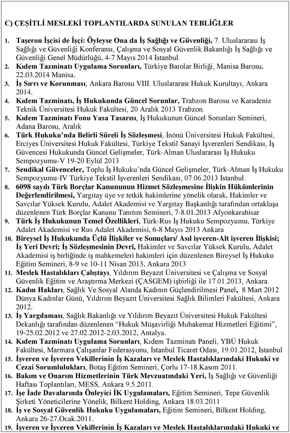 14 İstanbul. 2. Kıdem Tazminatı Uygulama Sorunları, Türkiye Barolar Birliği, Manisa Barosu, 22.03.2014 Manisa. 3. İş Sırrı ve Korunması, Ankara Barosu VIII. Uluslararası Hukuk Kurultayı, Ankara 2014.