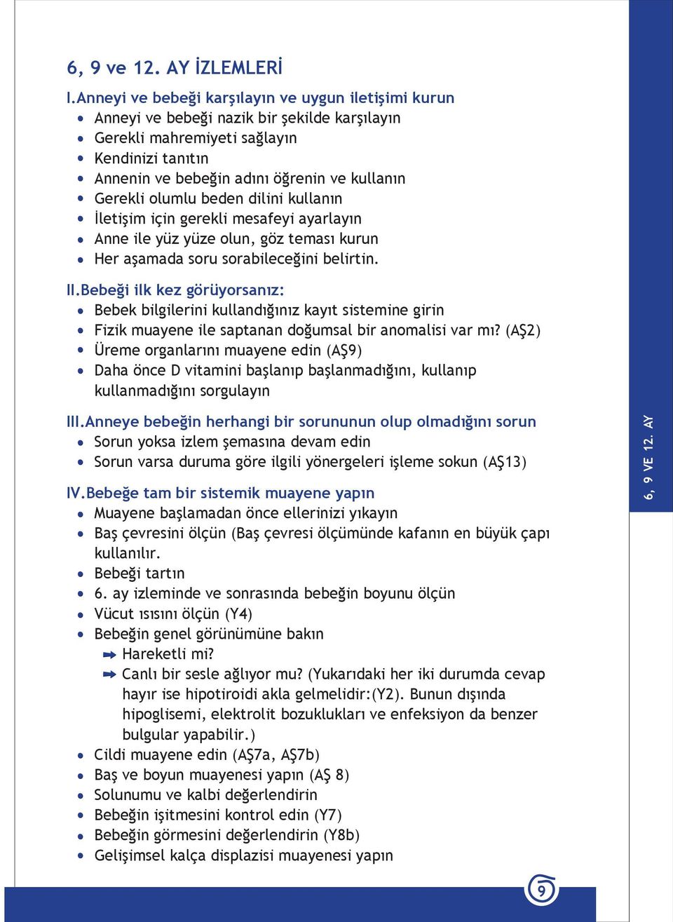 olumlu beden dilini kullanın İletişim için gerekli mesafeyi ayarlayın Anne ile yüz yüze olun, göz teması kurun Her aşamada soru sorabileceğini belirtin. II.