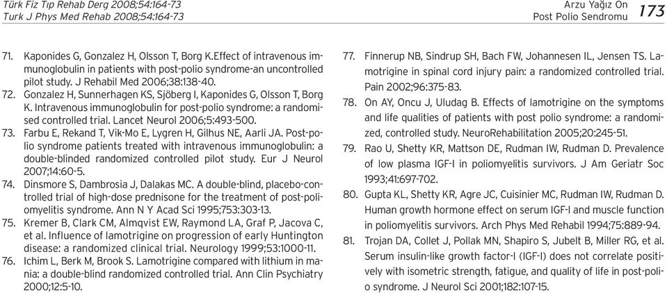 Gonzalez H, Sunnerhagen KS, Sjöberg I, Kaponides G, Olsson T, Borg K. Intravenous immunoglobulin for post-polio syndrome: a randomised controlled trial. Lancet Neurol 2006;5:493-500. 73.