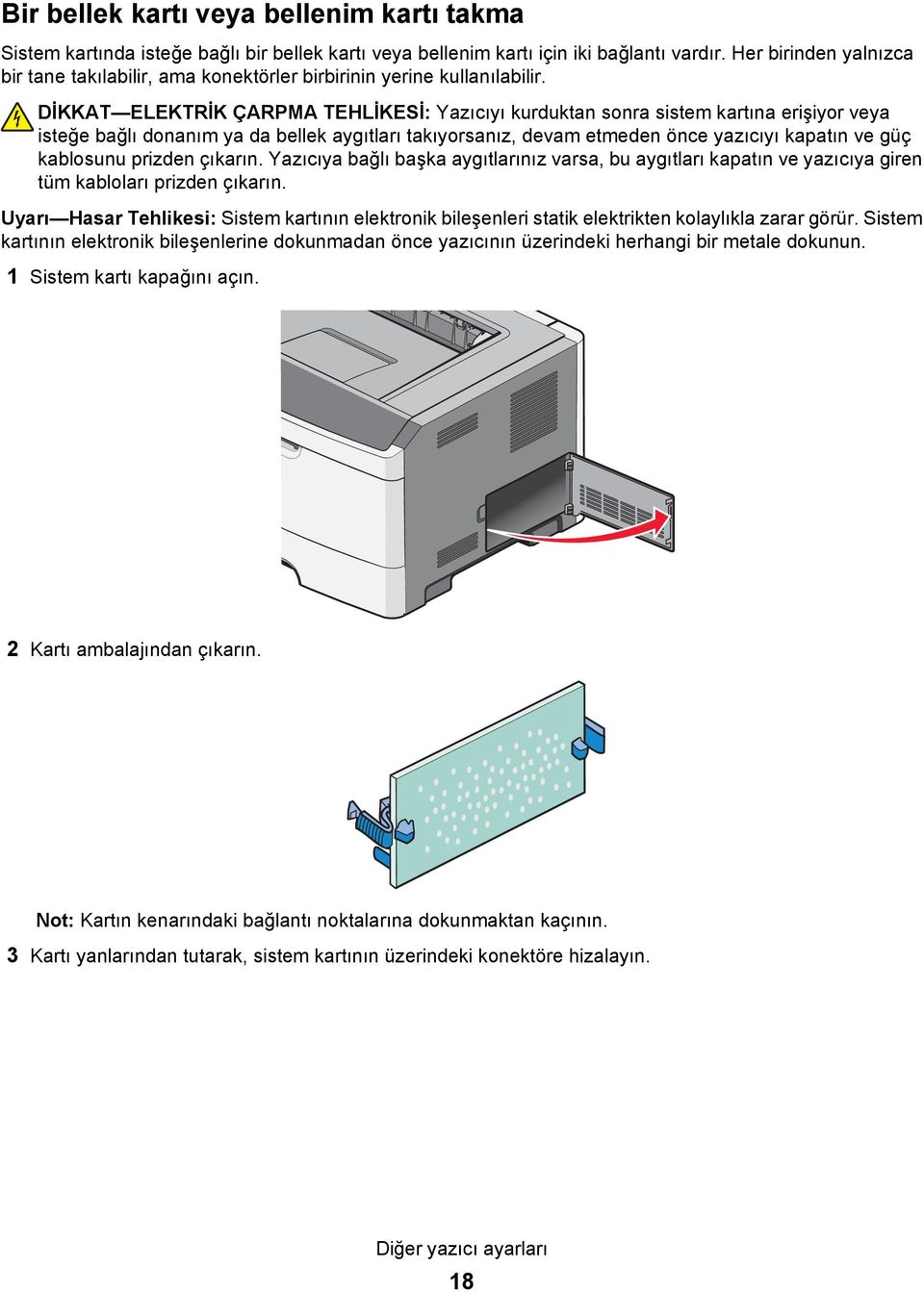 DİKKAT ELEKTRİK ÇARPMA TEHLİKESİ: Yazıcıyı kurduktan sonra sistem kartına erişiyor veya isteğe bağlı donanım ya da bellek aygıtları takıyorsanız, devam etmeden önce yazıcıyı kapatın ve güç kablosunu