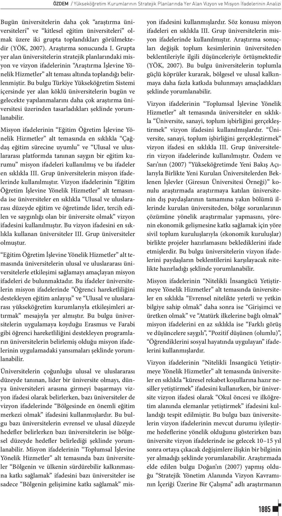 Grupta yer alan üniversitelerin stratejik planlarındaki misyon ve vizyon ifadelerinin Araştırma İşlevine Yönelik Hizmetler alt teması altında toplandığı belirlenmiştir.