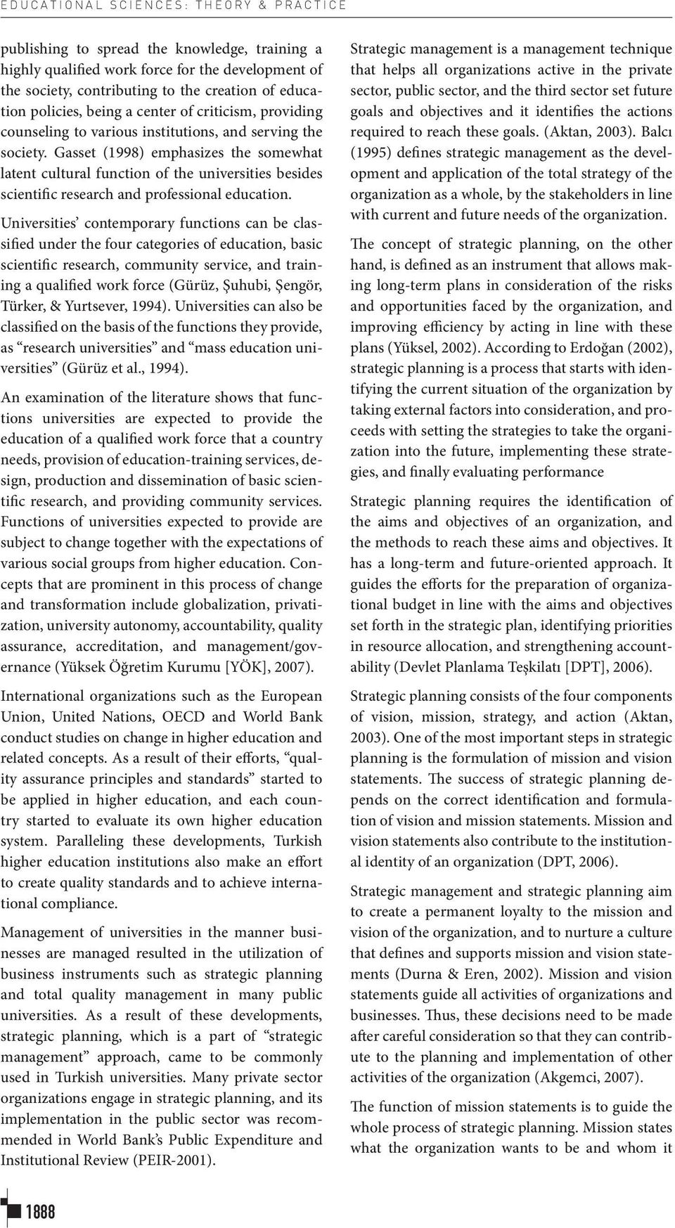 Gasset (1998) emphasizes the somewhat latent cultural function of the universities besides scientific research and professional education.