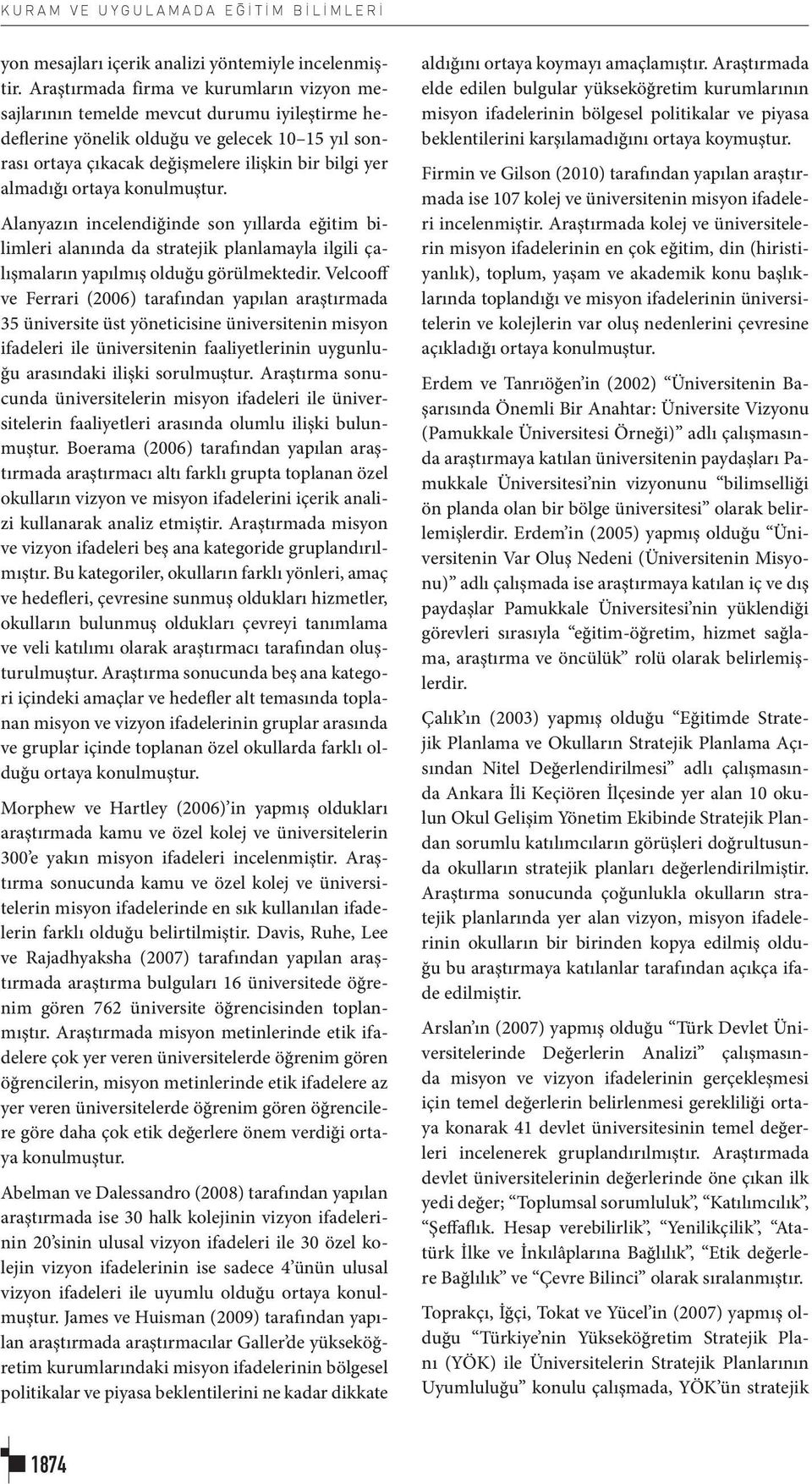 ortaya konulmuştur. Alanyazın incelendiğinde son yıllarda eğitim bilimleri alanında da stratejik planlamayla ilgili çalışmaların yapılmış olduğu görülmektedir.