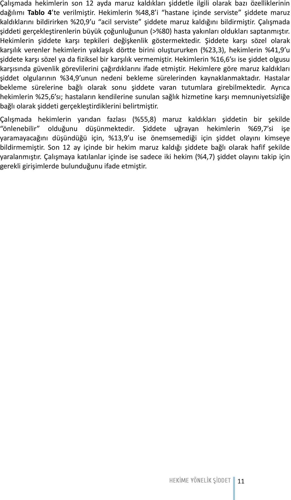 Çalışmada şiddeti gerçekleştirenlerin büyük çoğunluğunun (>%80) hasta yakınları oldukları saptanmıştır. Hekimlerin şiddete karşı tepkileri değişkenlik göstermektedir.