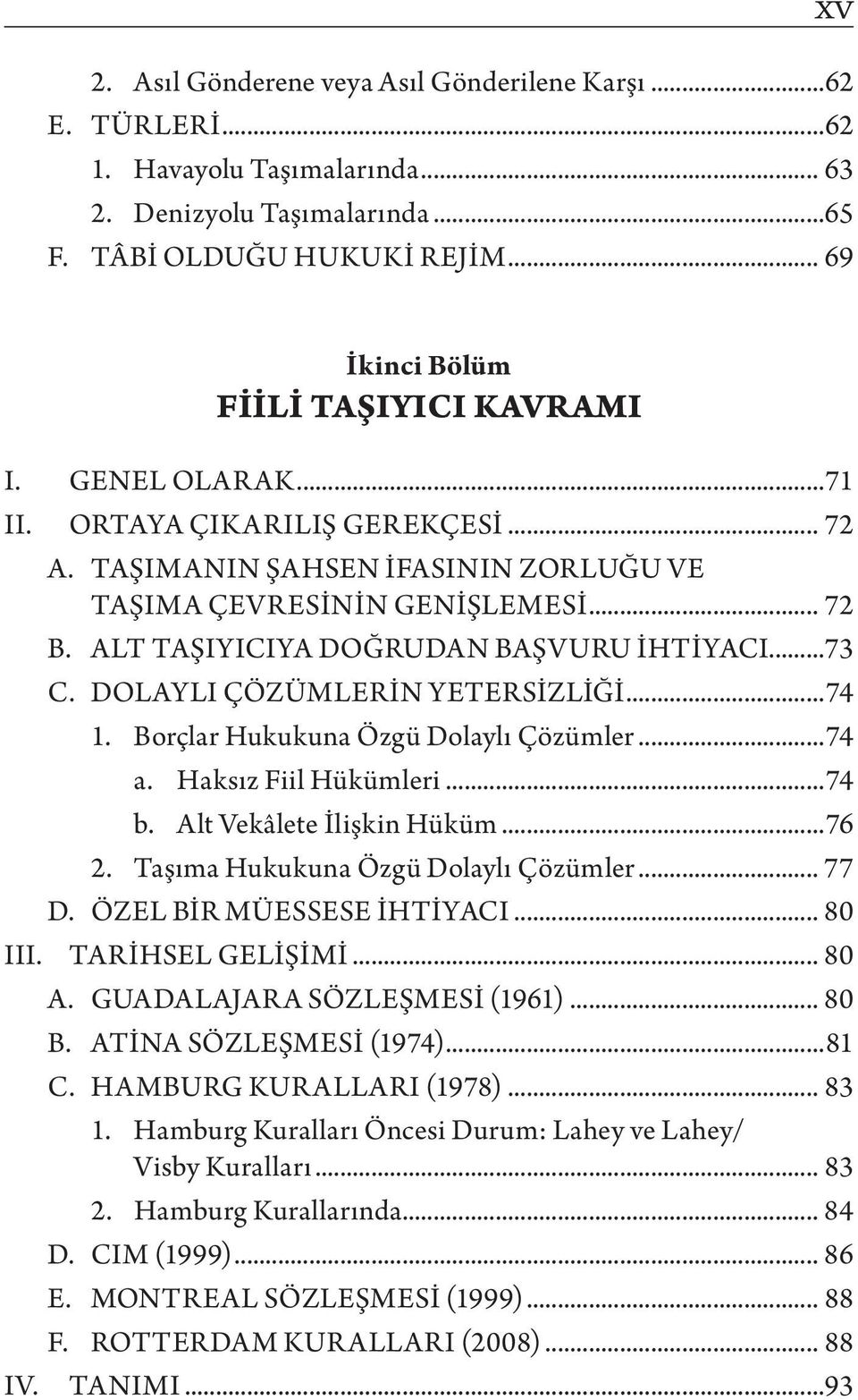 ALT TAŞIYICIYA DOĞRUDAN BAŞVURU İHTİYACI...73 C. DOLAYLI ÇÖZÜMLERİN YETERSİZLİĞİ...74 1. Borçlar Hukukuna Özgü Dolaylı Çözümler...74 a. Haksız Fiil Hükümleri...74 b. Alt Vekâlete İlişkin Hüküm...76 2.