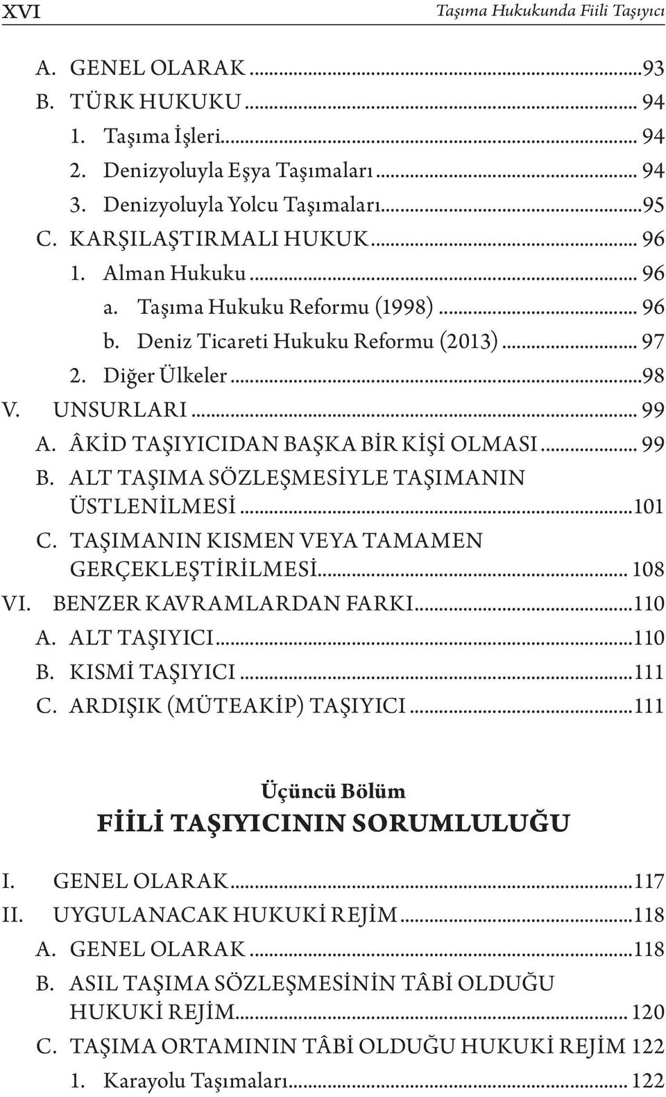 ÂKİD TAŞIYICIDAN BAŞKA BİR KİŞİ OLMASI... 99 B. ALT TAŞIMA SÖZLEŞMESİYLE TAŞIMANIN ÜSTLENİLMESİ...101 C. TAŞIMANIN KISMEN VEYA TAMAMEN GERÇEKLEŞTİRİLMESİ... 108 VI. BENZER KAVRAMLARDAN FARKI...110 A.