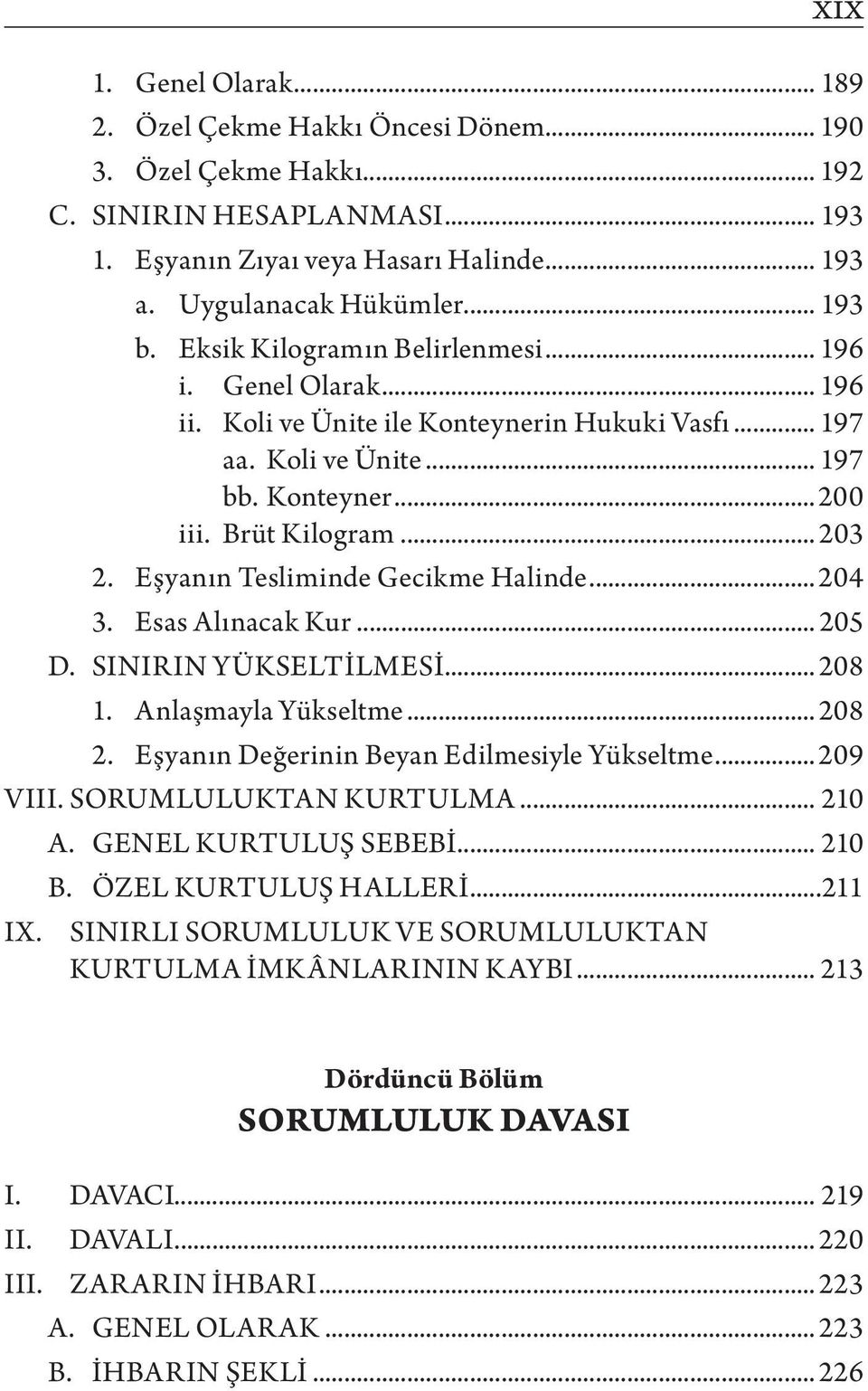 Eşyanın Tesliminde Gecikme Halinde...204 3. Esas Alınacak Kur... 205 D. SINIRIN YÜKSELTİLMESİ... 208 1. Anlaşmayla Yükseltme... 208 2. Eşyanın Değerinin Beyan Edilmesiyle Yükseltme...209 VIII.