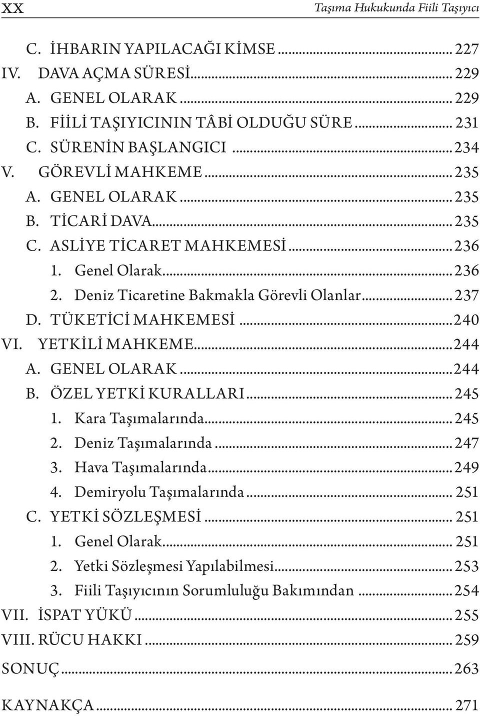 TÜKETİCİ MAHKEMESİ...240 VI. YETKİLİ MAHKEME...244 A. GENEL OLARAK...244 B. ÖZEL YETKİ KURALLARI... 245 1. Kara Taşımalarında... 245 2. Deniz Taşımalarında... 247 3. Hava Taşımalarında...249 4.