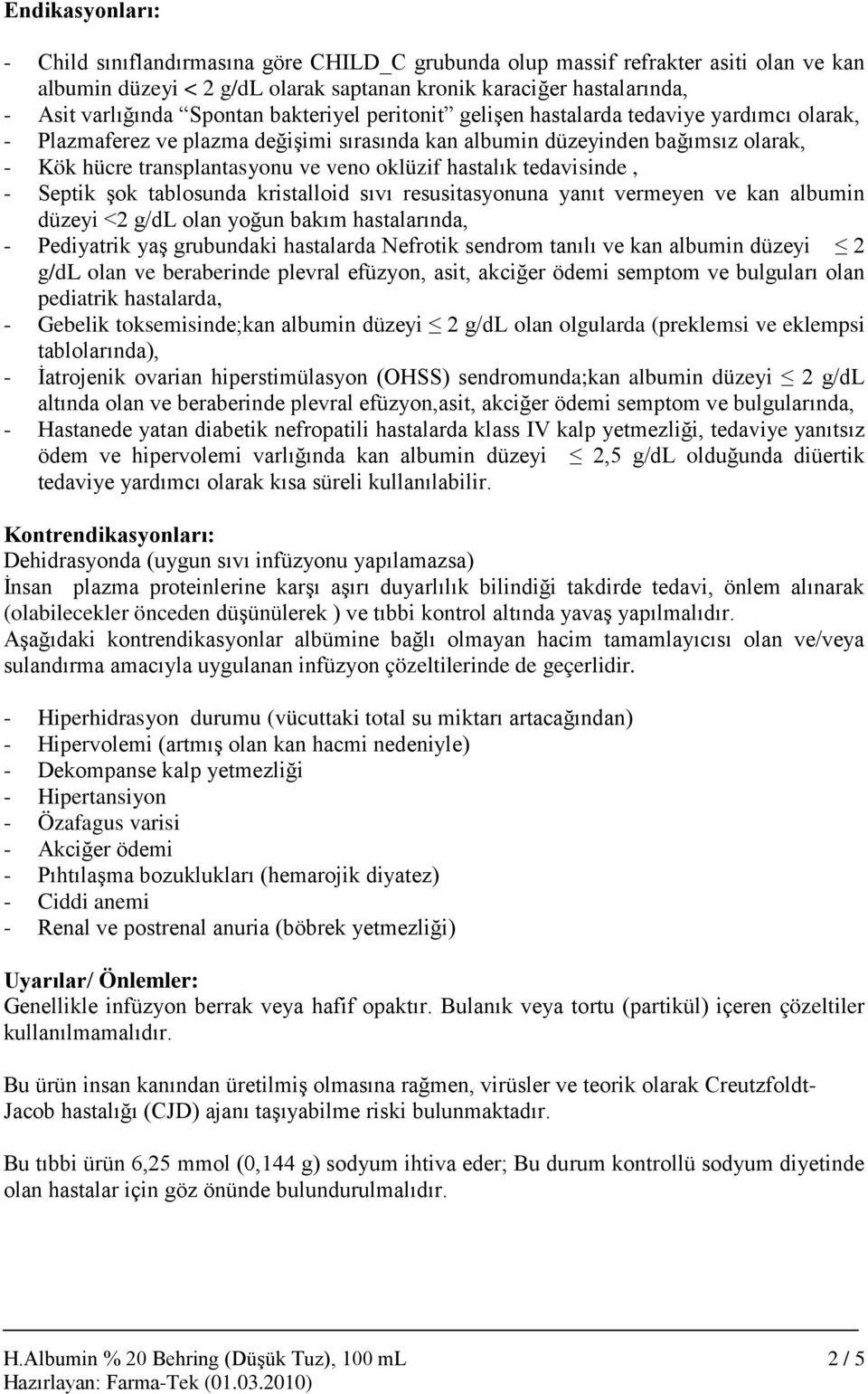 oklüzif hastalık tedavisinde, - Septik şok tablosunda kristalloid sıvı resusitasyonuna yanıt vermeyen ve kan albumin düzeyi <2 g/dl olan yoğun bakım hastalarında, - Pediyatrik yaş grubundaki