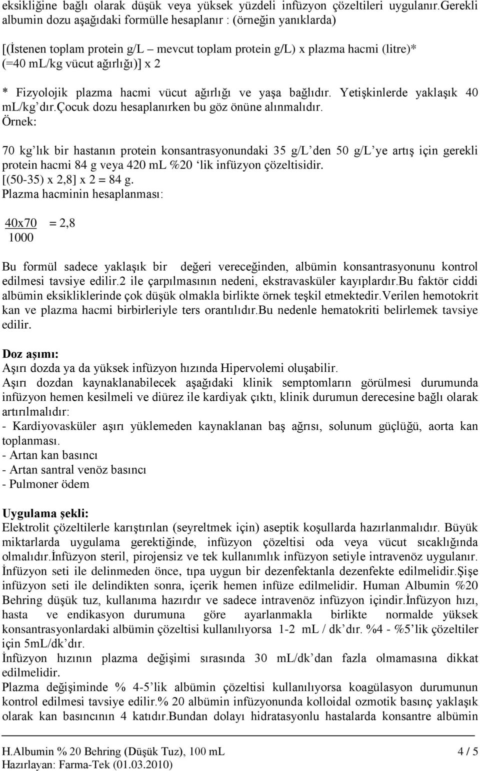 plazma hacmi vücut ağırlığı ve yaşa bağlıdır. Yetişkinlerde yaklaşık 40 ml/kg dır.çocuk dozu hesaplanırken bu göz önüne alınmalıdır.