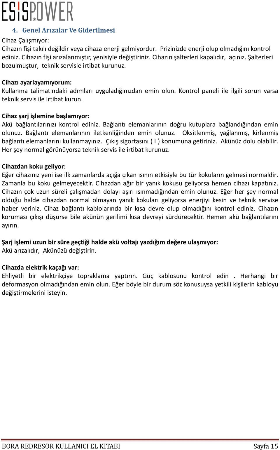 Cihazı ayarlayamıyorum: Kullanma talimatındaki adımları uyguladığınızdan emin olun. Kontrol paneli ile ilgili sorun varsa teknik servis ile irtibat kurun.