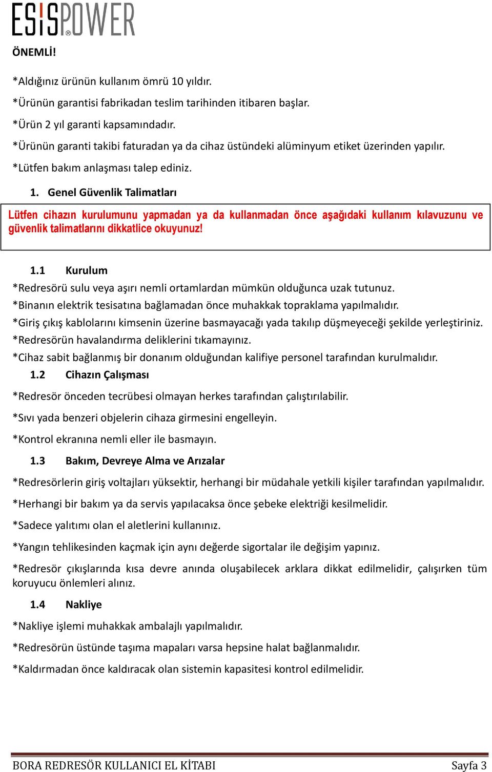 Genel Güvenlik Talimatları Lütfen cihazın kurulumunu yapmadan ya da kullanmadan önce aşağıdaki kullanım kılavuzunu ve güvenlik talimatlarını dikkatlice okuyunuz! 1.