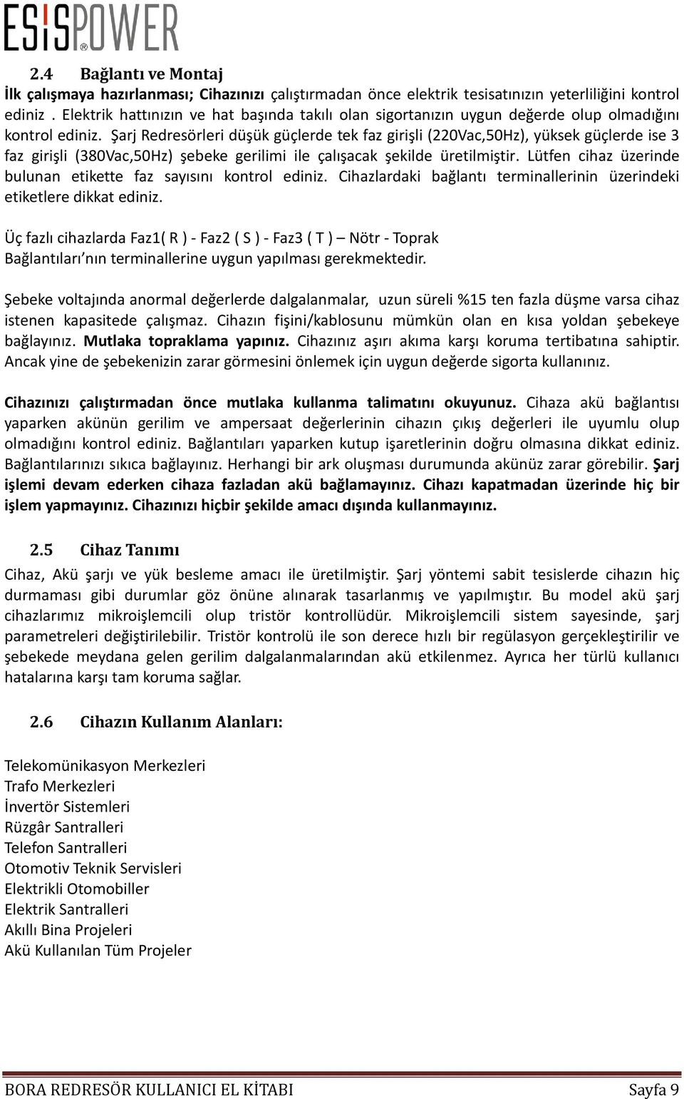 Şarj Redresörleri düşük güçlerde tek faz girişli (220Vac,50Hz), yüksek güçlerde ise 3 faz girişli (380Vac,50Hz) şebeke gerilimi ile çalışacak şekilde üretilmiştir.