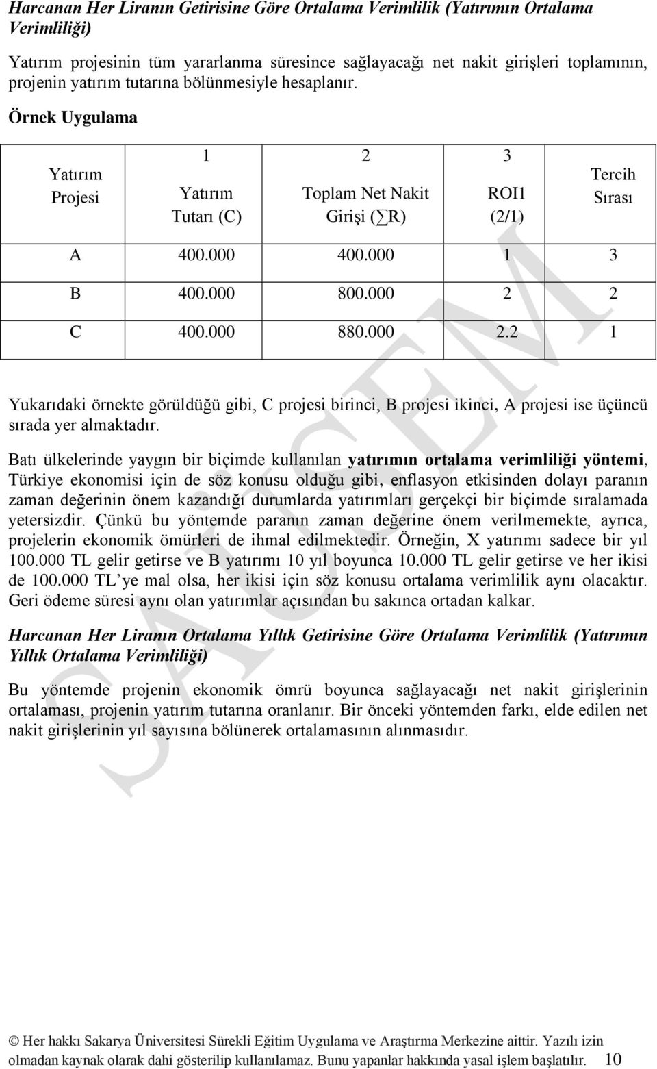 000 880.000 2.2 1 Yukarıdaki örnekte görüldüğü gibi, C projesi birinci, B projesi ikinci, A projesi ise üçüncü sırada yer almaktadır.