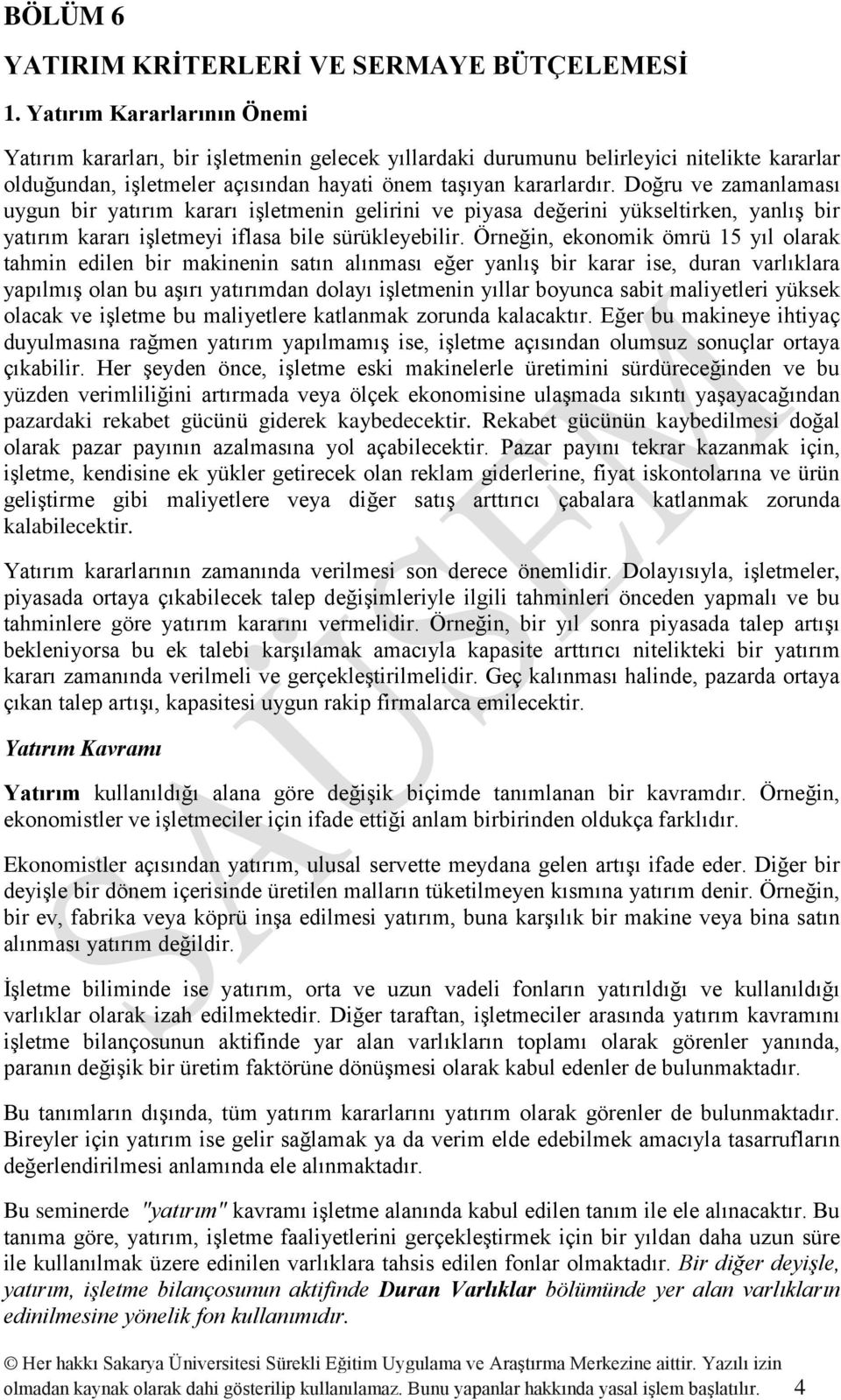 Doğru ve zamanlaması uygun bir yatırım kararı işletmenin gelirini ve piyasa değerini yükseltirken, yanlış bir yatırım kararı işletmeyi iflasa bile sürükleyebilir.