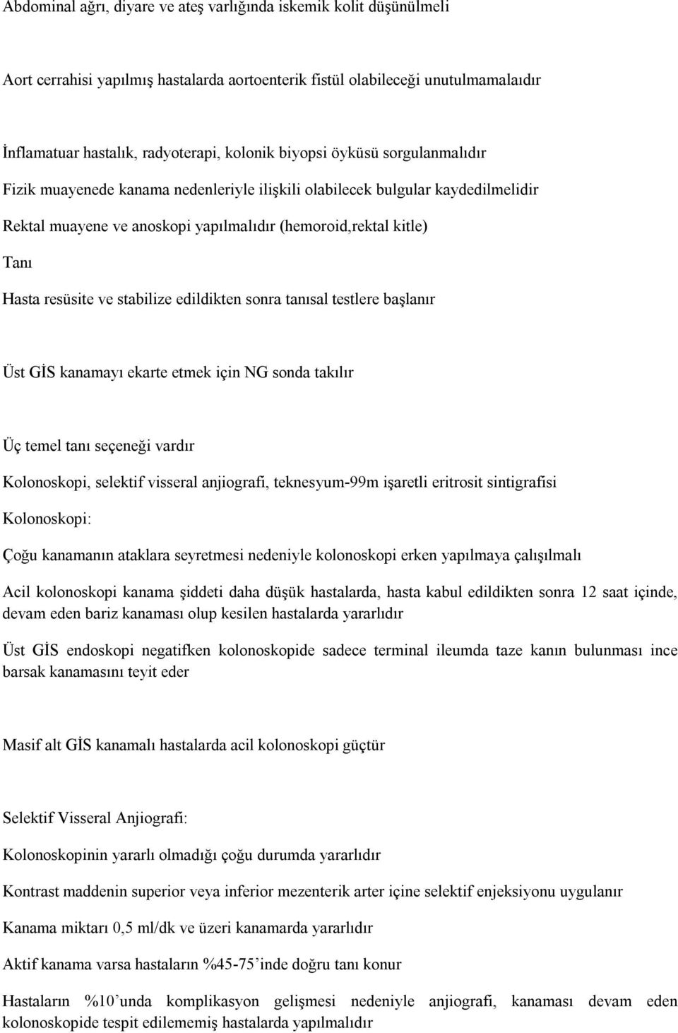 stabilize edildikten sonra tanısal testlere başlanır Üst GİS kanamayı ekarte etmek için NG sonda takılır Üç temel tanı seçeneği vardır Kolonoskopi, selektif visseral anjiografi, teknesyum-99m