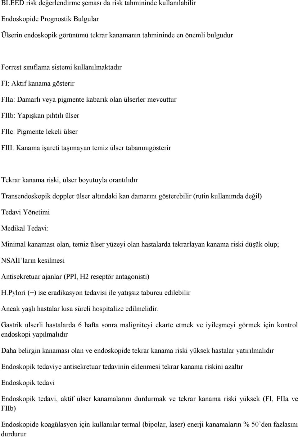 ülser tabanınıgösterir Tekrar kanama riski, ülser boyutuyla orantılıdır Transendoskopik doppler ülser altındaki kan damarını gösterebilir (rutin kullanımda değil) Tedavi Yönetimi Medikal Tedavi: