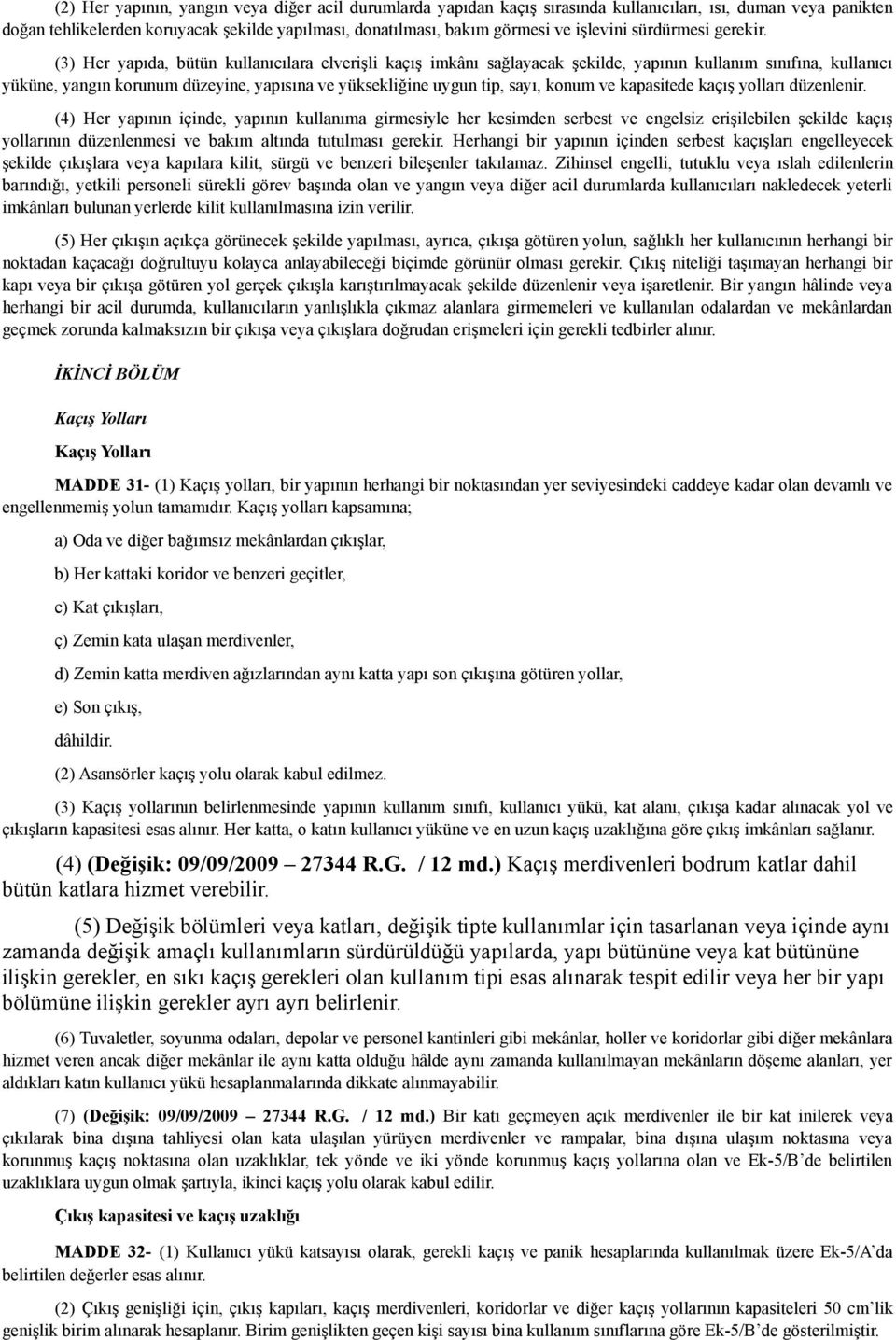 (3) Her yapıda, bütün kullanıcılara elverişli kaçış imkânı sağlayacak şekilde, yapının kullanım sınıfına, kullanıcı yüküne, yangın korunum düzeyine, yapısına ve yüksekliğine uygun tip, sayı, konum ve