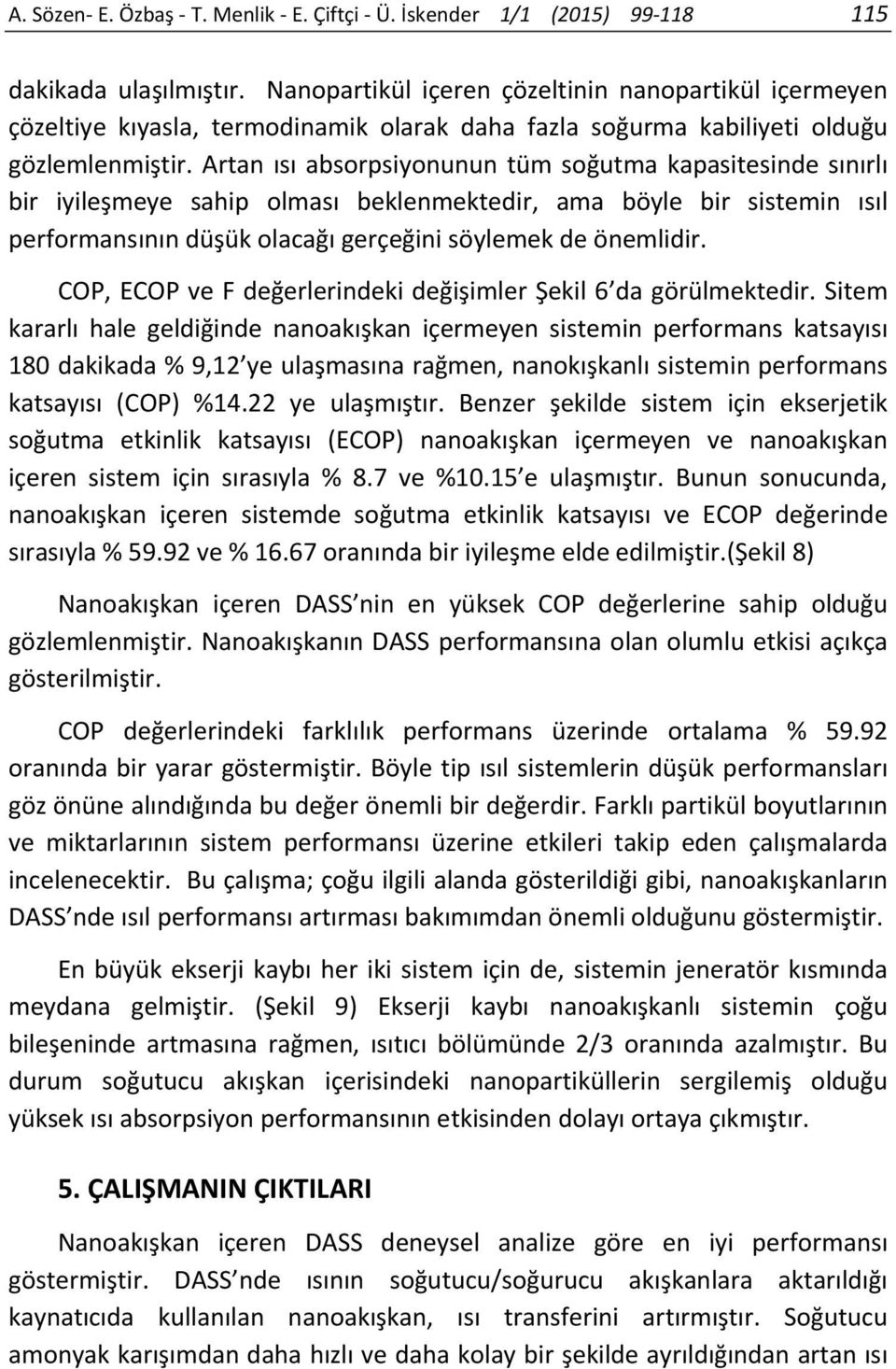 Artan ısı absorpsiyonunun tüm soğutma kapasitesinde sınırlı bir iyileşmeye sahip olması beklenmektedir, ama böyle bir sistemin ısıl performansının düşük olacağı gerçeğini söylemek de önemlidir.