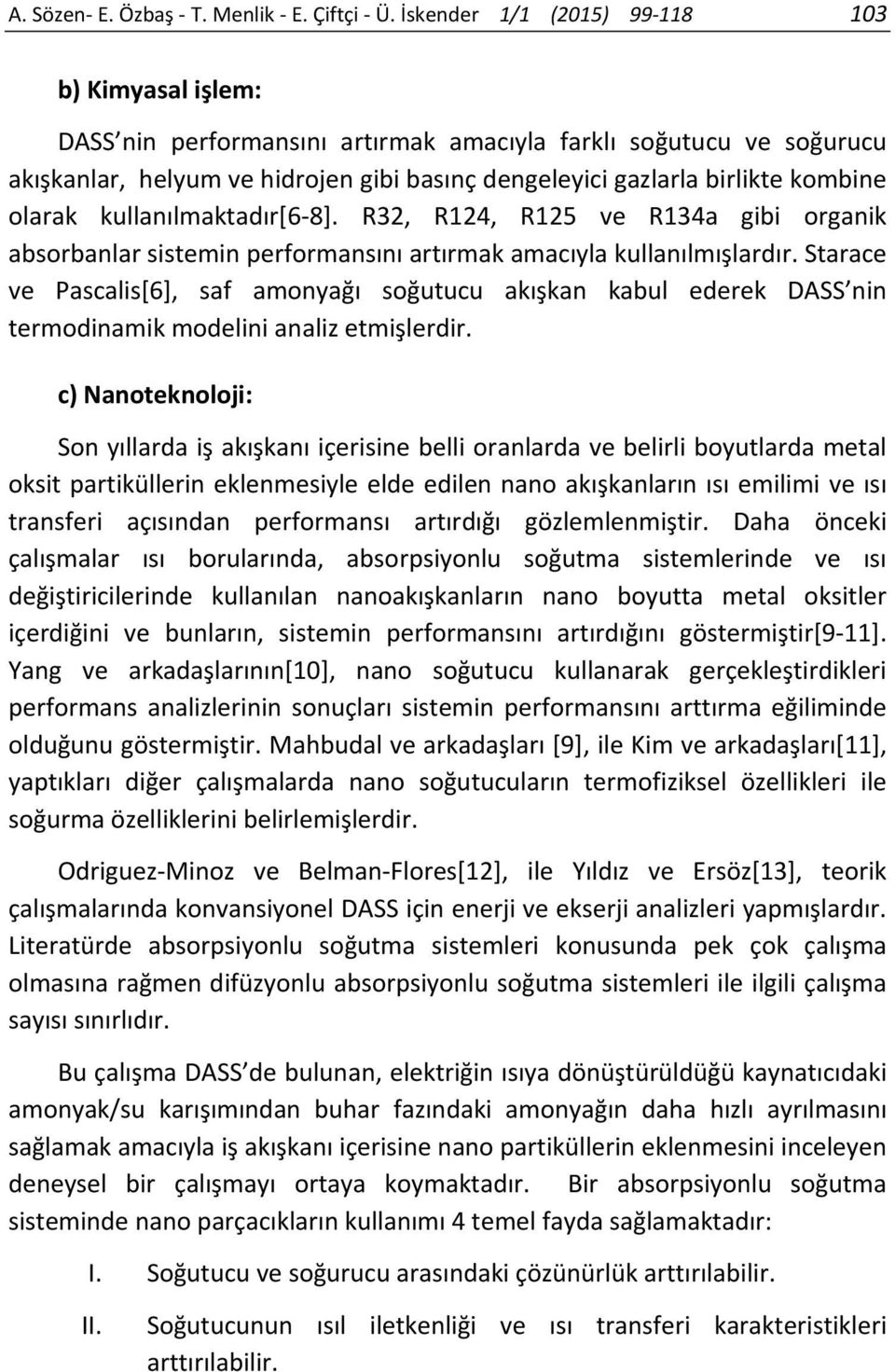 olarak kullanılmaktadır[6 8]. R32, R124, R125 ve R134a gibi organik absorbanlar sistemin performansını artırmak amacıyla kullanılmışlardır.