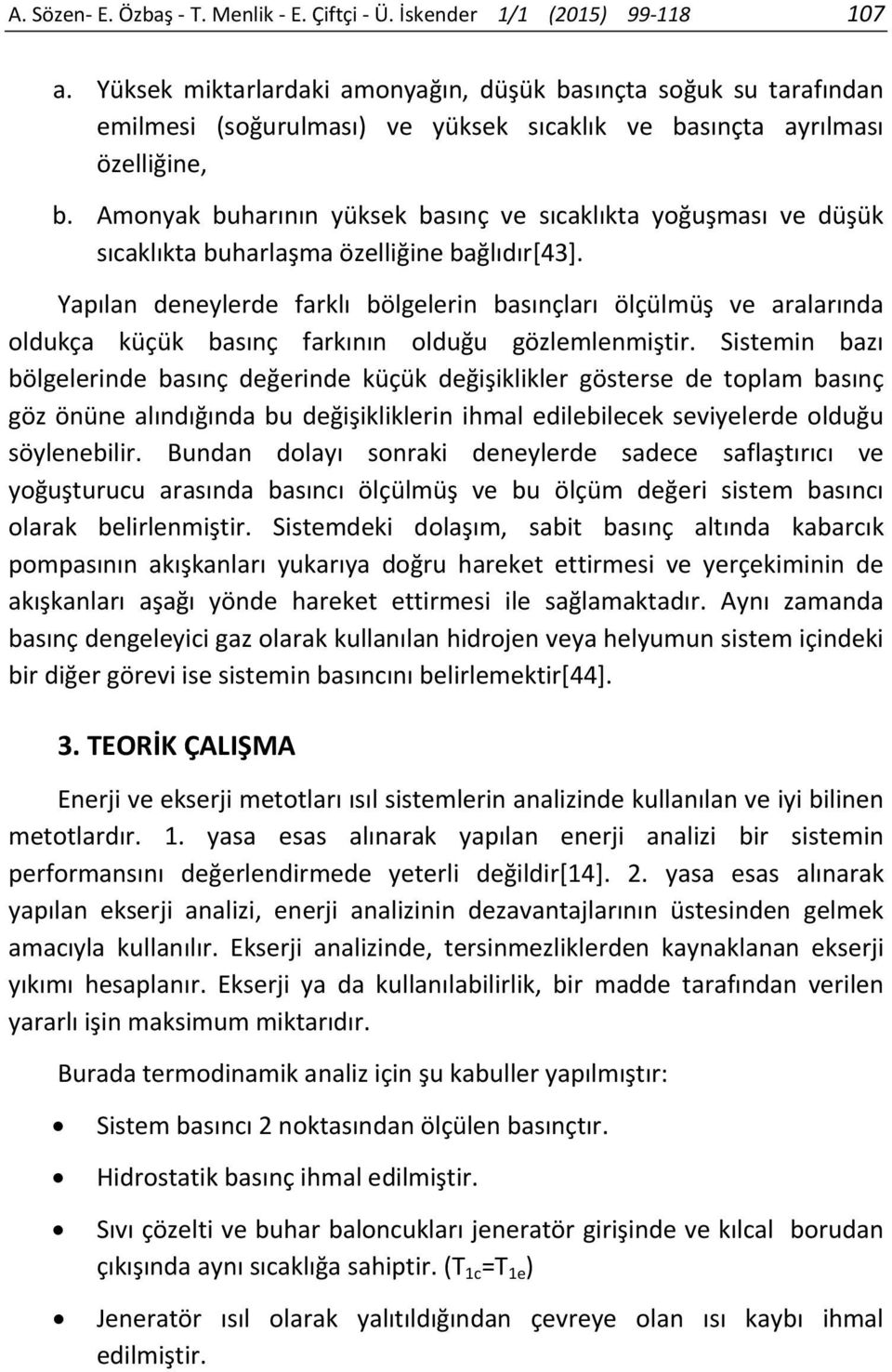 Amonyak buharının yüksek basınç ve sıcaklıkta yoğuşması ve düşük sıcaklıkta buharlaşma özelliğine bağlıdır[43].