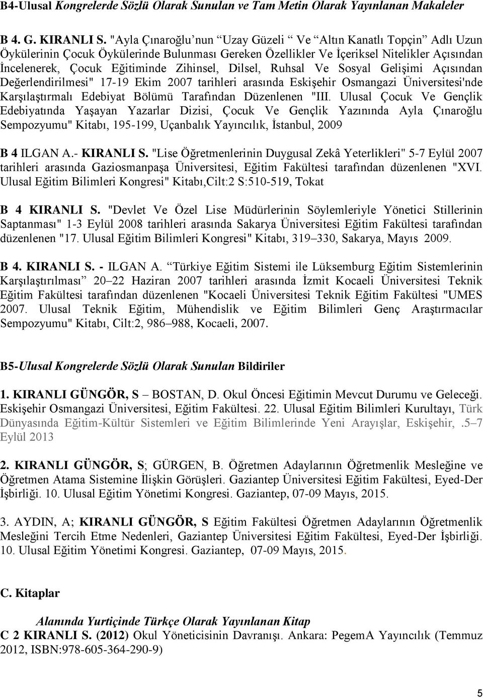 Dilsel, Ruhsal Ve Sosyal Gelişimi Açısından Değerlendirilmesi" 17-19 Ekim 2007 tarihleri arasında Eskişehir Osmangazi Üniversitesi'nde Karşılaştırmalı Edebiyat Bölümü Tarafından Düzenlenen "III.