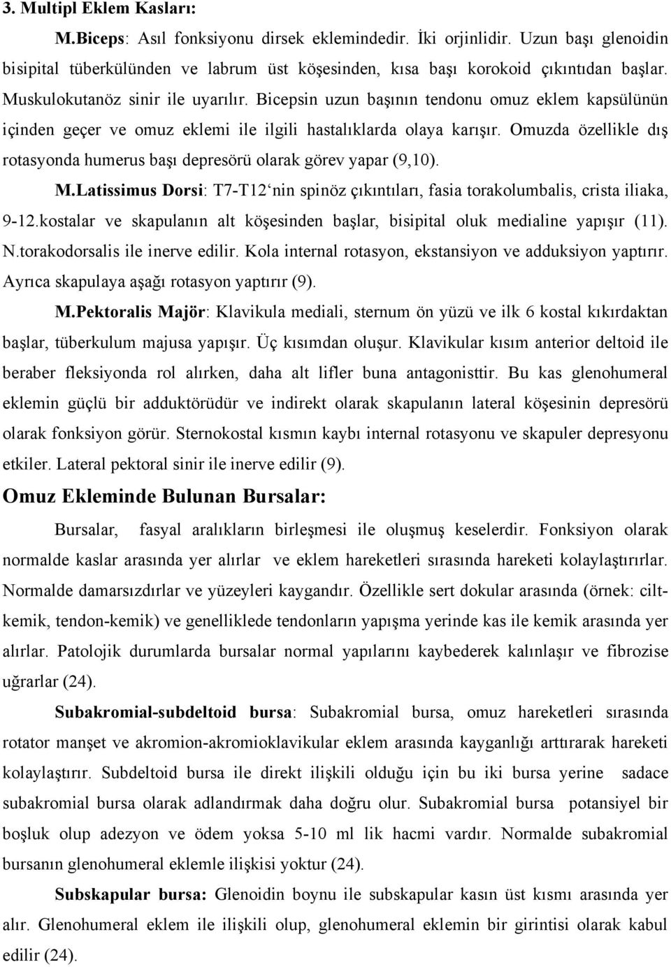 Omuzda özellikle dış rotasyonda humerus başı depresörü olarak görev yapar (9,10). M.Latissimus Dorsi: T7-T12 nin spinöz çıkıntıları, fasia torakolumbalis, crista iliaka, 9-12.