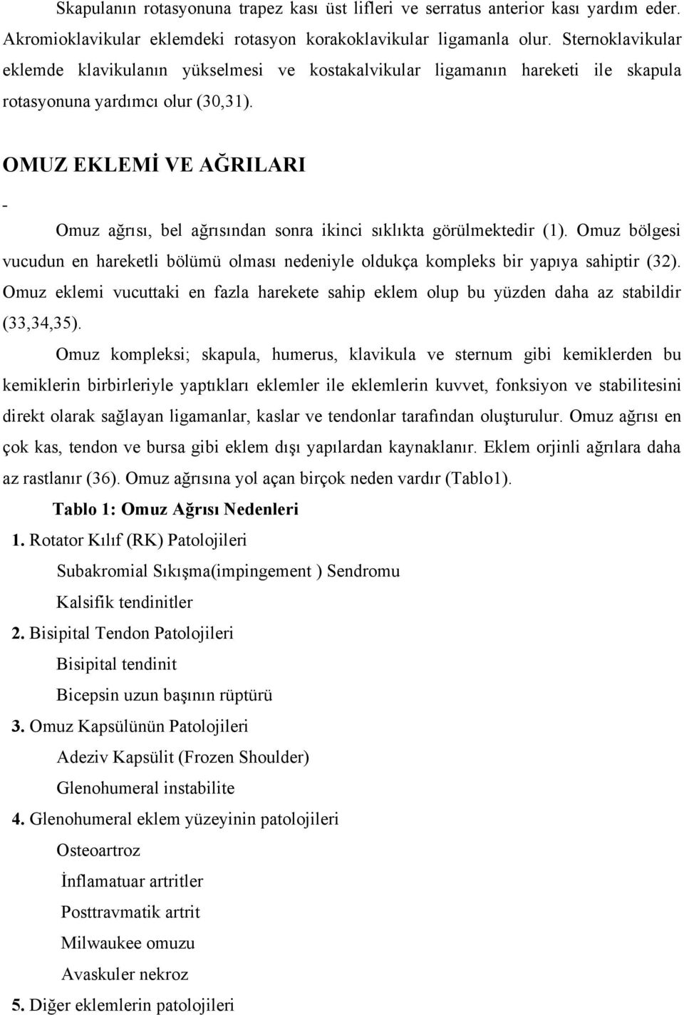 OMUZ EKLEMİ VE AĞRILARI Omuz ağrısı, bel ağrısından sonra ikinci sıklıkta görülmektedir (1). Omuz bölgesi vucudun en hareketli bölümü olması nedeniyle oldukça kompleks bir yapıya sahiptir (32).