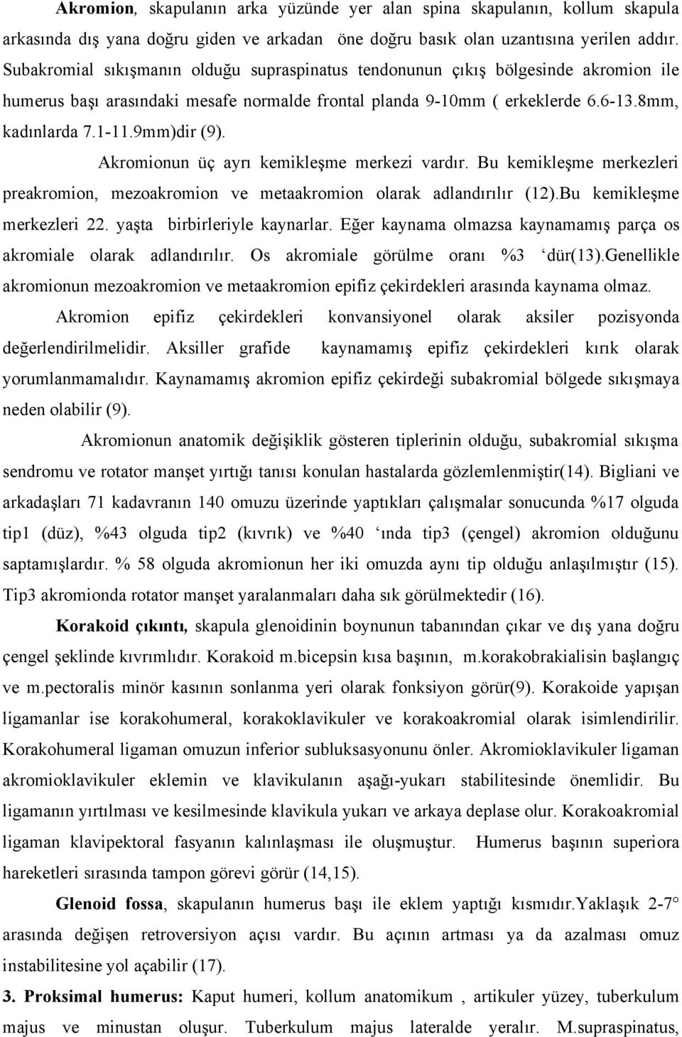 9mm)dir (9). Akromionun üç ayrı kemikleşme merkezi vardır. Bu kemikleşme merkezleri preakromion, mezoakromion ve metaakromion olarak adlandırılır (12).Bu kemikleşme merkezleri 22.