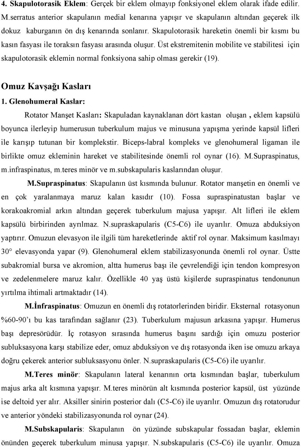 Skapulotorasik hareketin önemli bir kısmı bu kasın fasyası ile toraksın fasyası arasında oluşur.