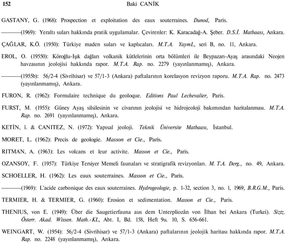 (19550): Köroğlu-Işık dağları volkanik kütlelerinin orta bölümleri ile Beypazarı-Ayaş arasındaki Neojen havzasının jeolojisi hakkında rapor. M.T.A. Rap. no. 2279 (yayınlanmamış), Ankara.