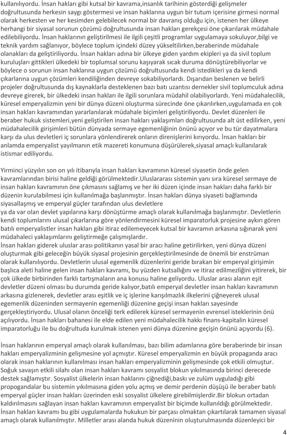 her kesimden gelebilecek normal bir davranış olduğu için, istenen her ülkeye herhangi bir siyasal sorunun çözümü doğrultusunda insan hakları gerekçesi öne çıkarılarak müdahale edilebiliyordu.