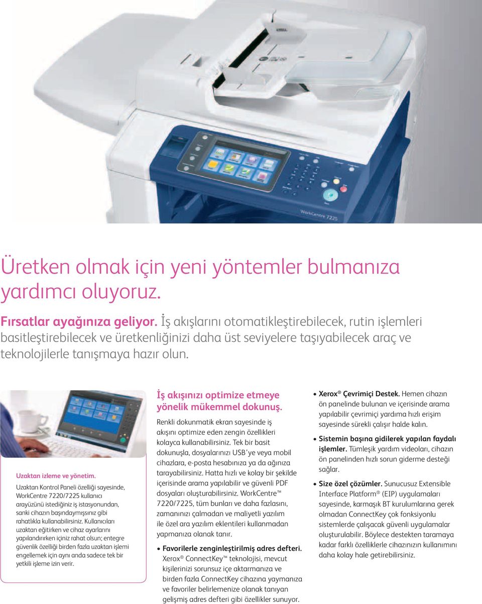 Uzaktan Kontrol Paneli özelliği sayesinde, WorkCentre 7220/7225 kullanıcı arayüzünü istediğiniz iş istasyonundan, sanki cihazın başındaymışsınız gibi rahatlıkla kullanabilirsiniz.