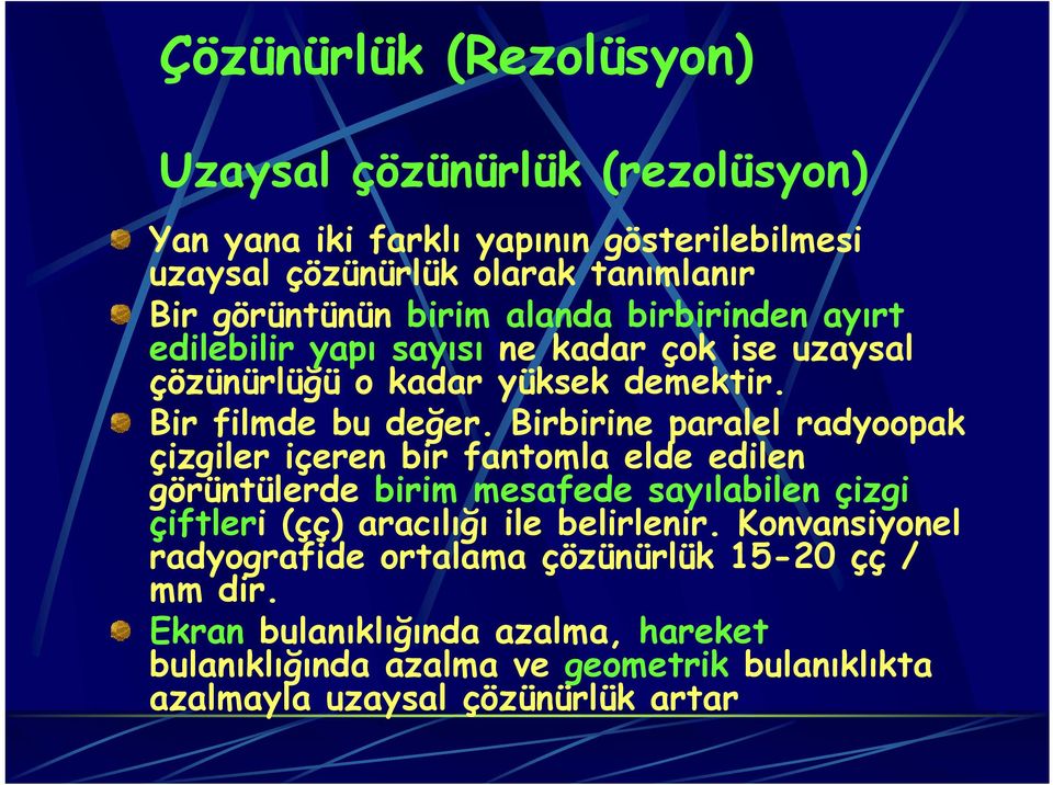 Birbirine paralel radyoopak çizgiler içeren bir fantomla elde edilen görüntülerde birim mesafede sayılabilen çizgi çiftleri (çç) aracılığı ile belirlenir.