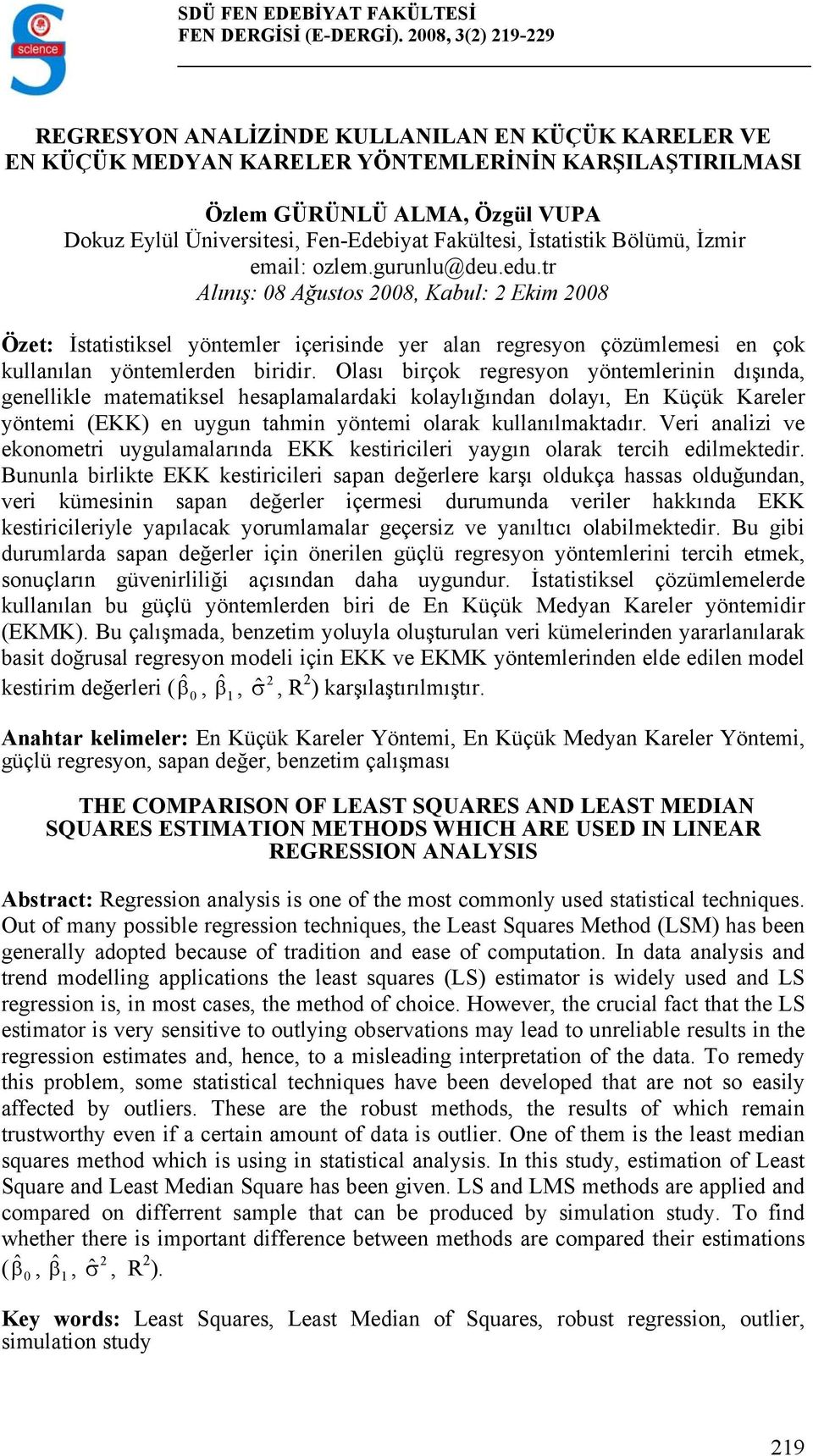 İzmr emal: ozlem.gurulu@deu.edu.tr Alıış: 8 Ağustos 8, Kabul: Ekm 8 Özet: İstatstksel yötemler çersde yer ala regresyo çözümlemes e çok kullaıla yötemlerde brdr.