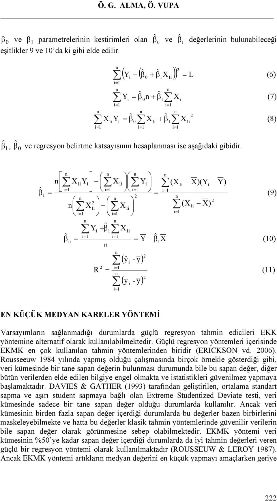 βˆ (9) ( ) βˆ o Y Y +βˆ Y Y βˆ ( ŷ - y) ( y - y) ( )(Y Y) () () EN KÜÇÜK MEDYAN KAELE YÖNTEMİ Varsayımları sağlamadığı durumlarda güçlü regresyo tahm edcler yöteme alteratf olarak kullaılablmektedr.