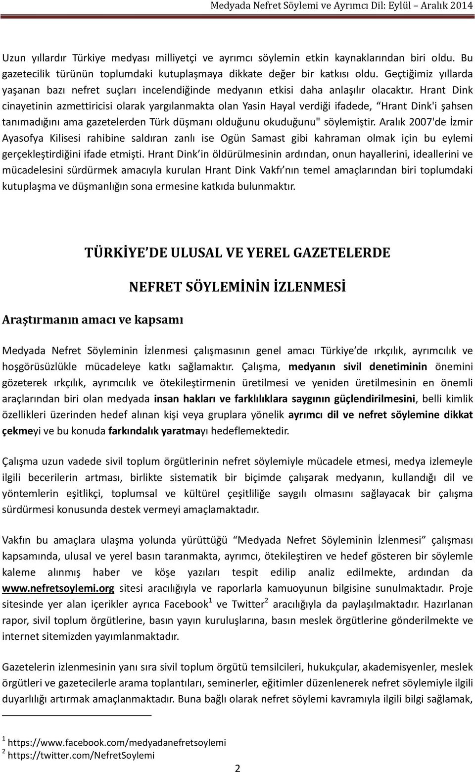 Hrant Dink cinayetinin azmettiricisi olarak yargılanmakta olan Yasin Hayal verdiği ifadede, Hrant Dink'i şahsen tanımadığını ama gazetelerden Türk düşmanı olduğunu okuduğunu" söylemiştir.