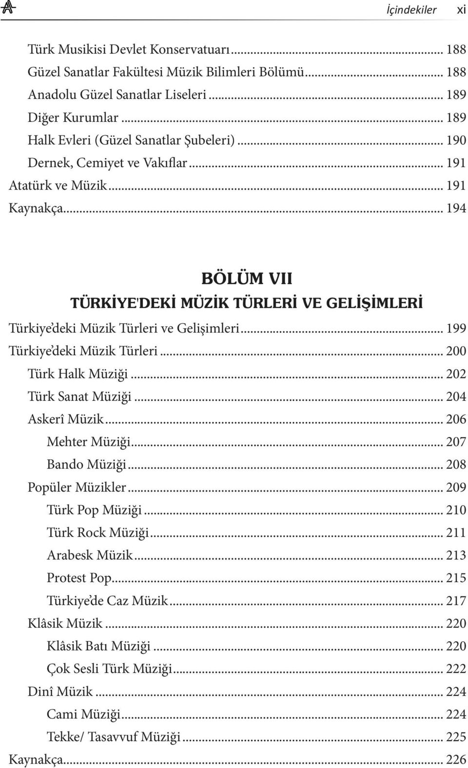.. 199 Türkiye deki Müzik Türleri... 200 Türk Halk Müziği... 202 Türk Sanat Müziği... 204 Askerî Müzik... 206 Mehter Müziği... 207 Bando Müziği... 208 Popüler Müzikler... 209 Türk Pop Müziği.