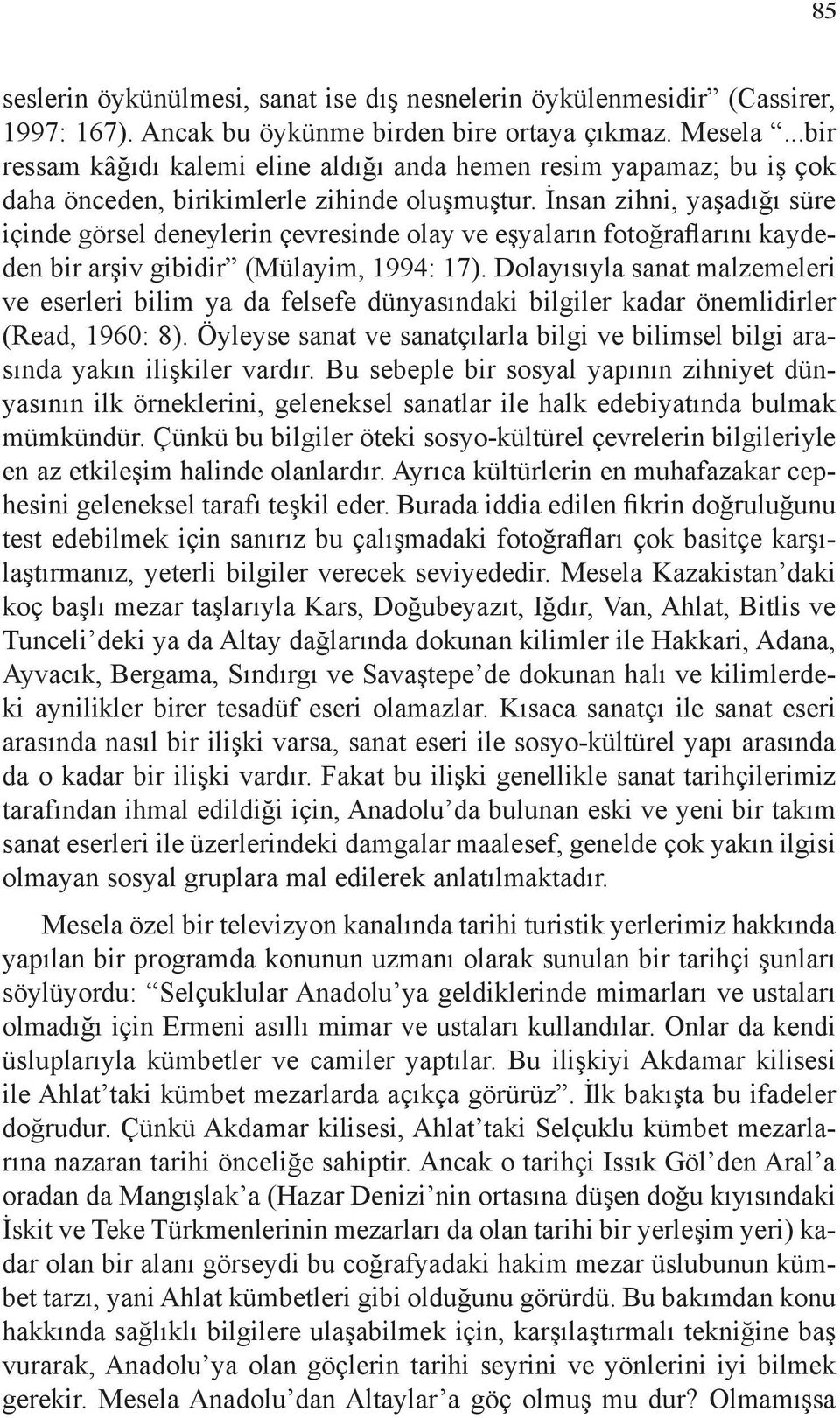 İnsan zihni, yaşadığı süre içinde görsel deneylerin çevresinde olay ve eşyaların fotoğraflarını kaydeden bir arşiv gibidir (Mülayim, 1994: 17).