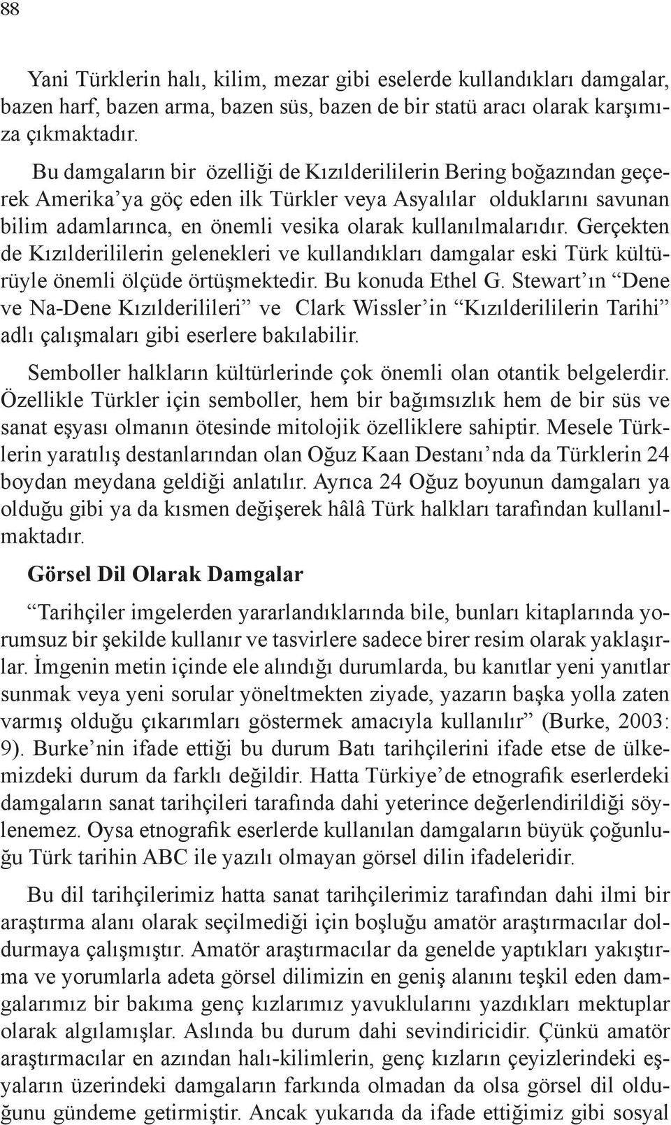 kullanılmalarıdır. Gerçekten de Kızılderililerin gelenekleri ve kullandıkları damgalar eski Türk kültürüyle önemli ölçüde örtüşmektedir. Bu konuda Ethel G.